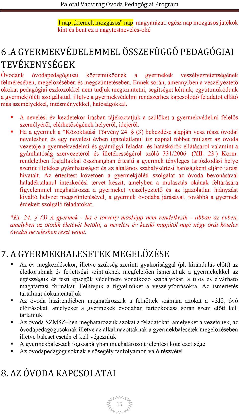 Ennek során, amennyiben a veszélyeztető okokat pedagógiai eszközökkel nem tudjuk megszüntetni, segítséget kérünk, együttműködünk a gyermekjóléti szolgálattal, illetve a gyermekvédelmi rendszerhez