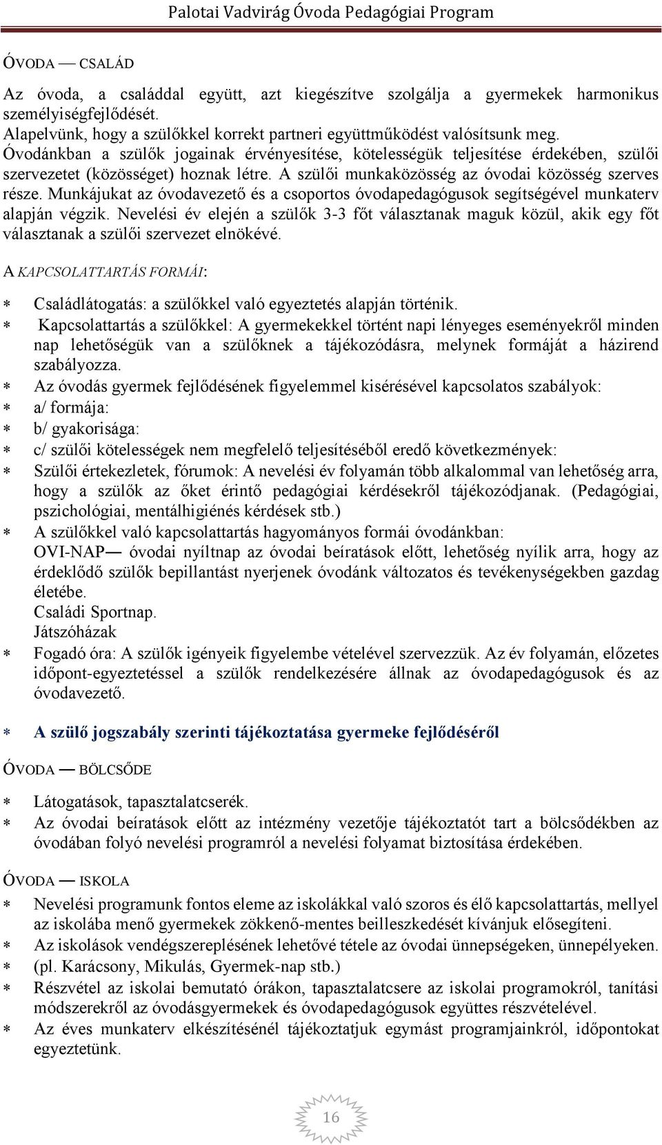 Munkájukat az óvodavezető és a csoportos óvodapedagógusok segítségével munkaterv alapján végzik.