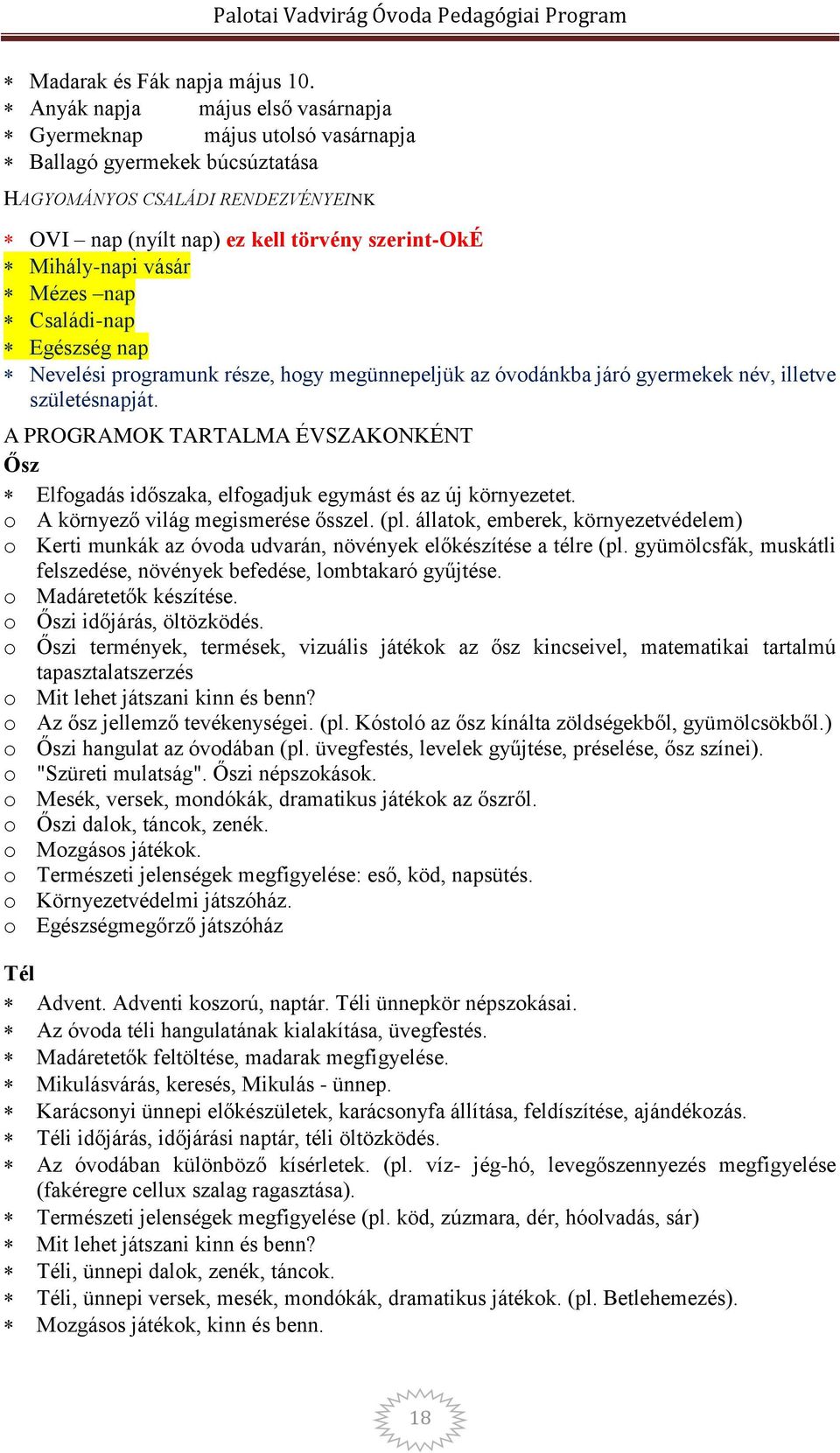 vásár Mézes nap Családi-nap Egészség nap Nevelési programunk része, hogy megünnepeljük az óvodánkba járó gyermekek név, illetve születésnapját.