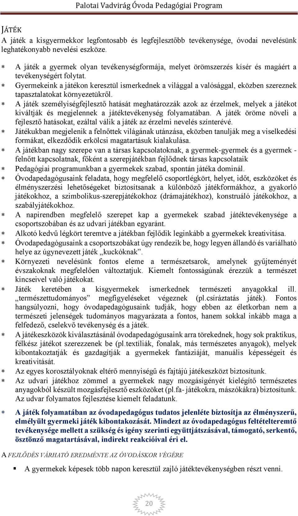 Gyermekeink a játékon keresztül ismerkednek a világgal a valósággal, eközben szereznek tapasztalatokat környezetükről.