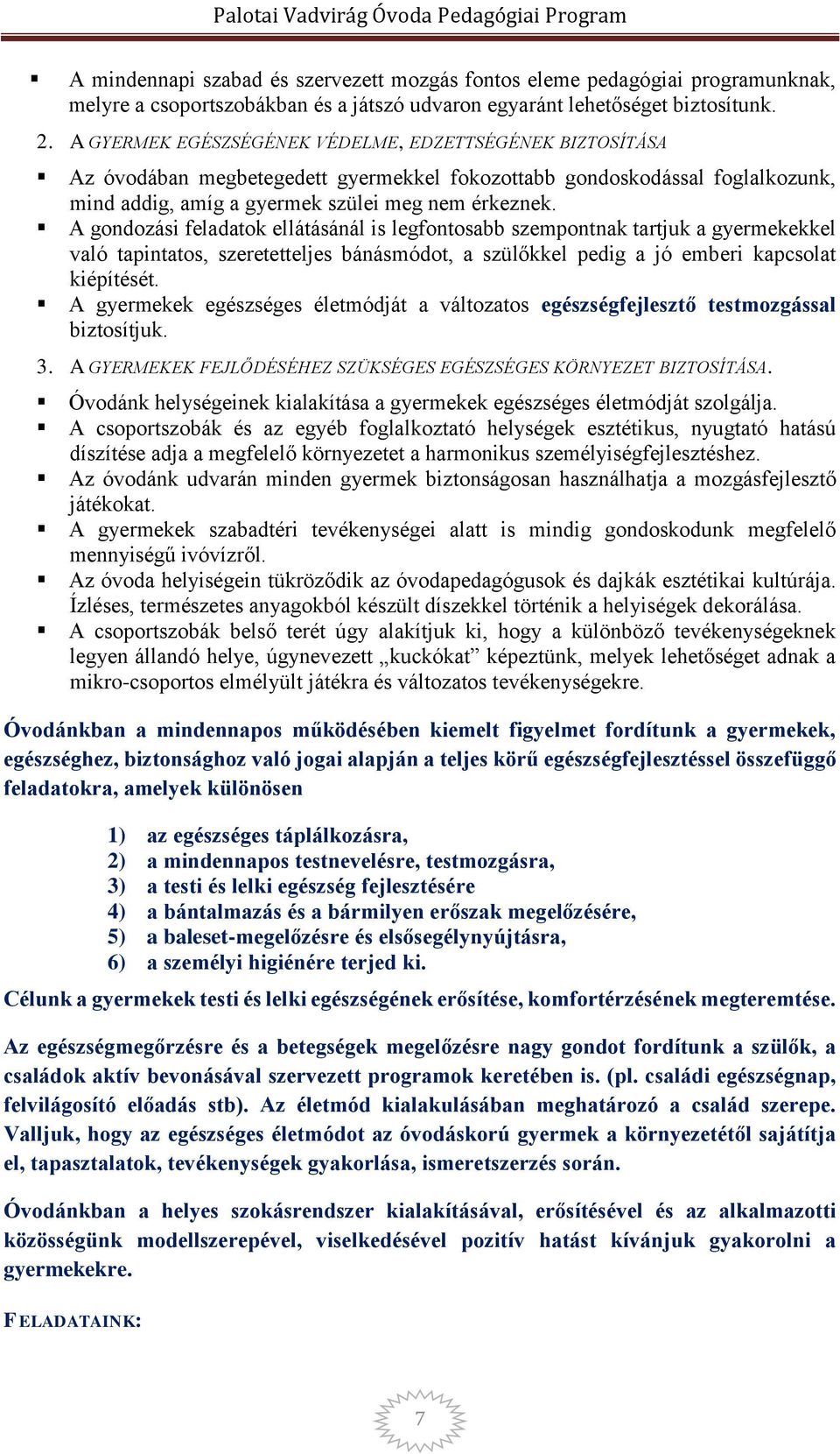 A gondozási feladatok ellátásánál is legfontosabb szempontnak tartjuk a gyermekekkel való tapintatos, szeretetteljes bánásmódot, a szülőkkel pedig a jó emberi kapcsolat kiépítését.