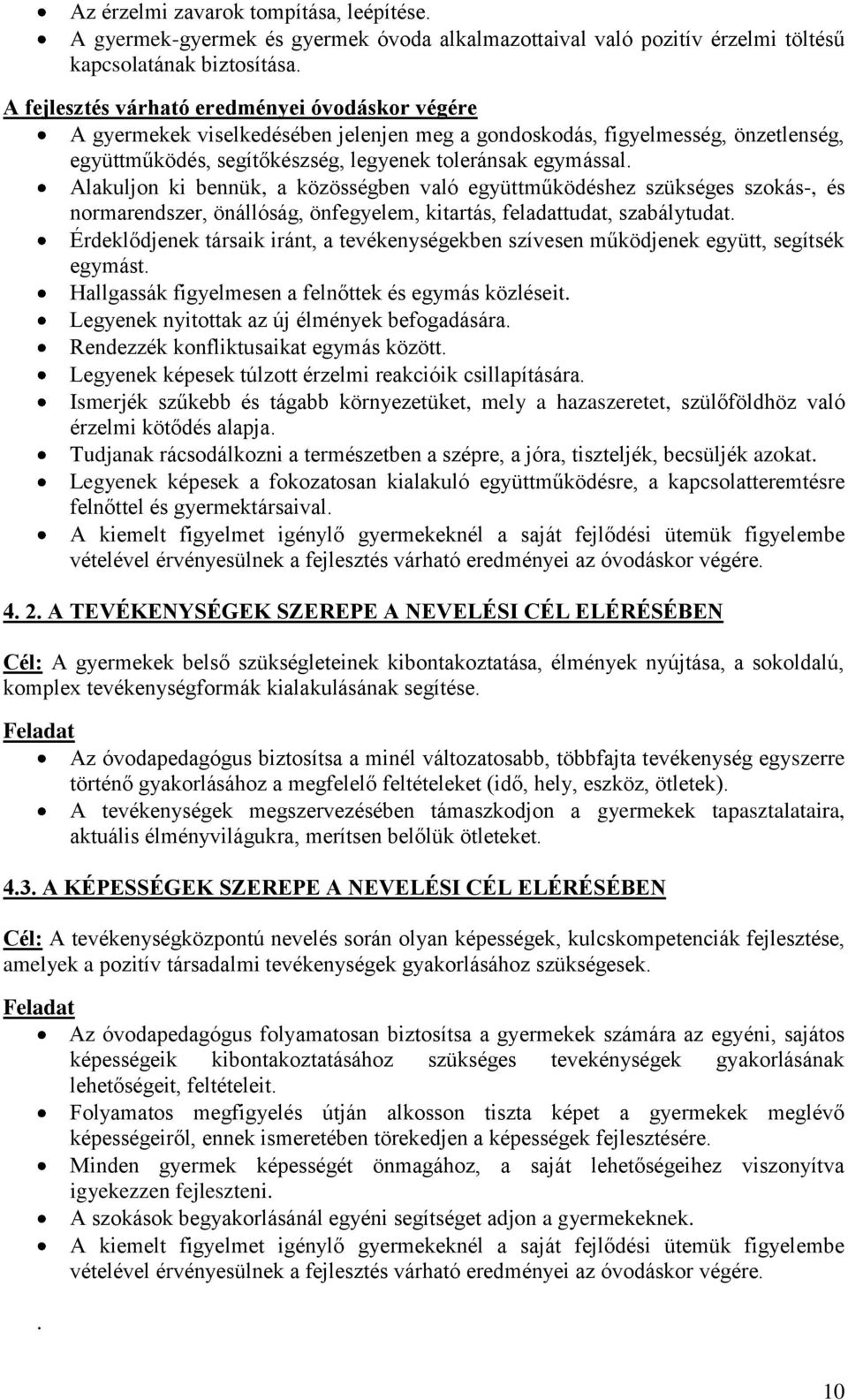 Alakuljon ki bennük, a közösségben való együttműködéshez szükséges szokás-, és normarendszer, önállóság, önfegyelem, kitartás, feladattudat, szabálytudat.