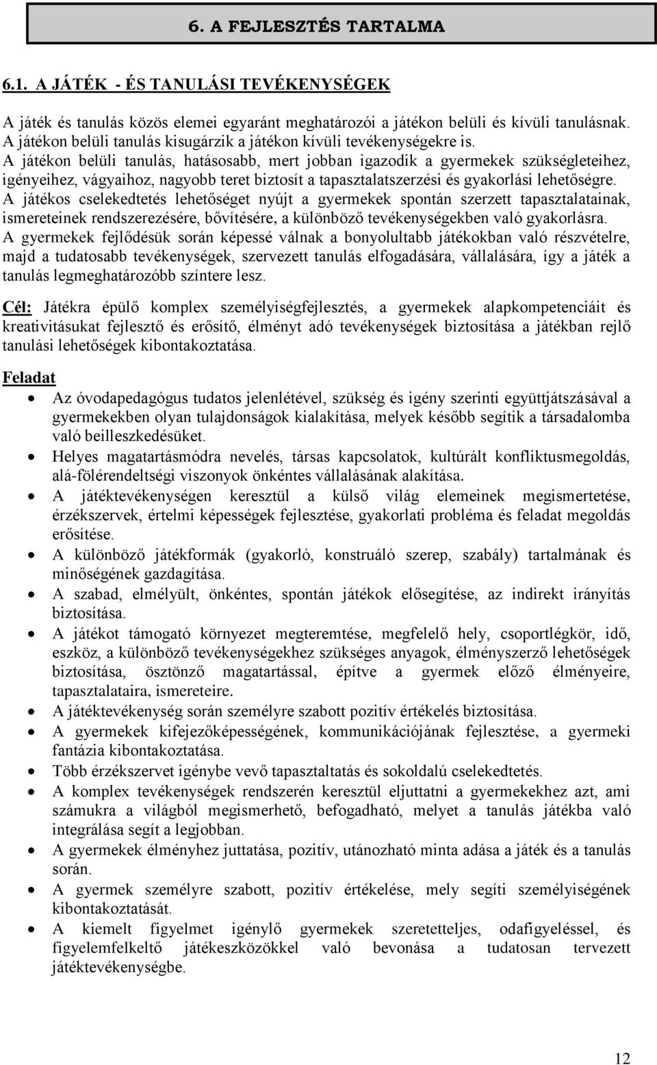 A játékon belüli tanulás, hatásosabb, mert jobban igazodik a gyermekek szükségleteihez, igényeihez, vágyaihoz, nagyobb teret biztosít a tapasztalatszerzési és gyakorlási lehetőségre.