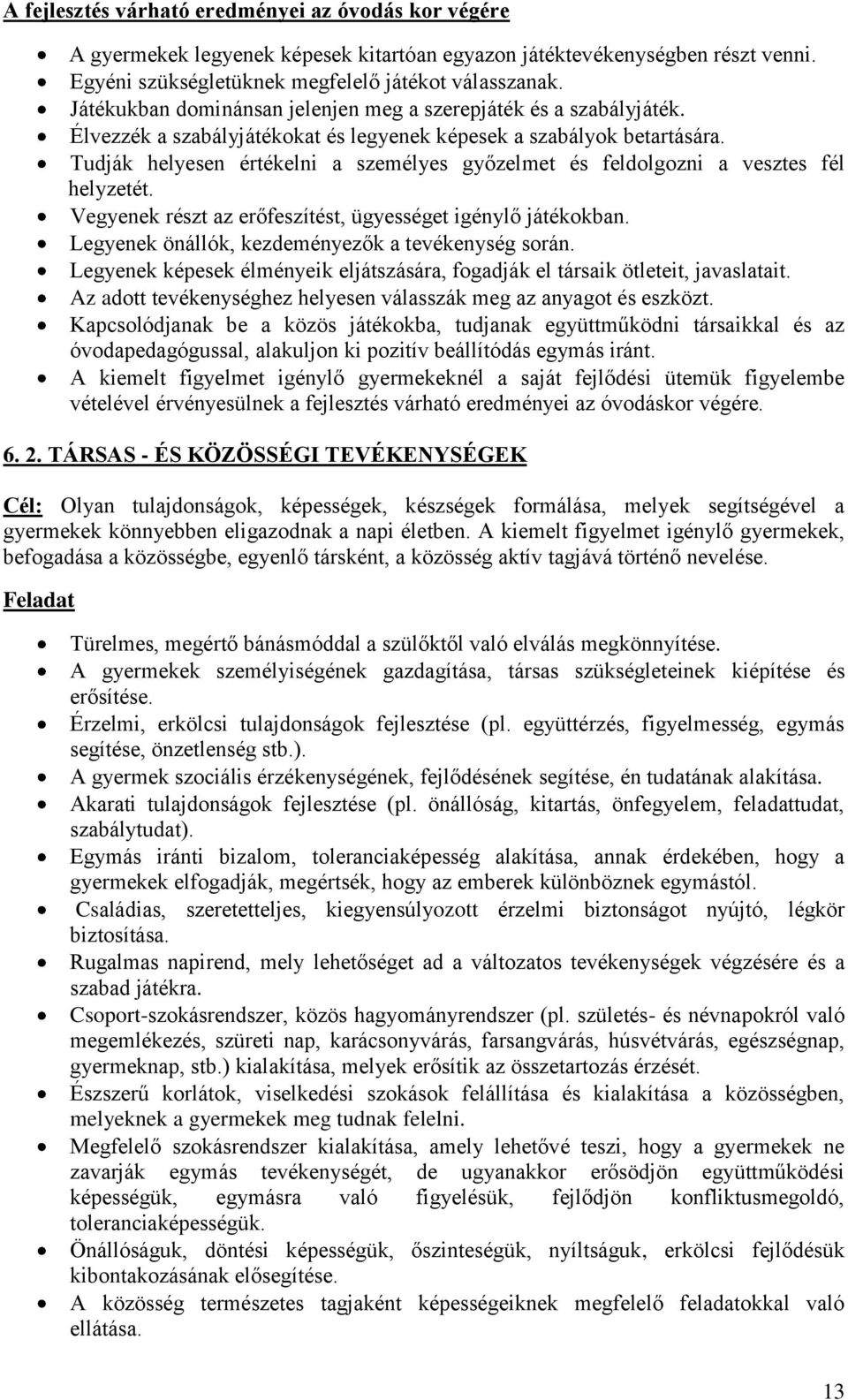 Tudják helyesen értékelni a személyes győzelmet és feldolgozni a vesztes fél helyzetét. Vegyenek részt az erőfeszítést, ügyességet igénylő játékokban.