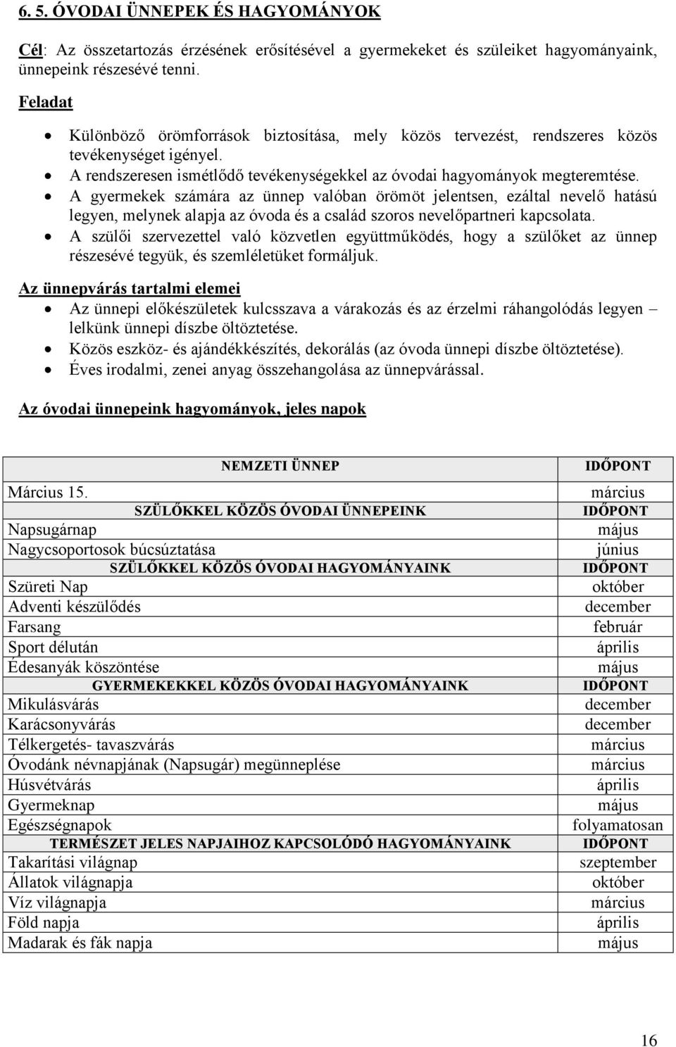 A gyermekek számára az ünnep valóban örömöt jelentsen, ezáltal nevelő hatású legyen, melynek alapja az óvoda és a család szoros nevelőpartneri kapcsolata.