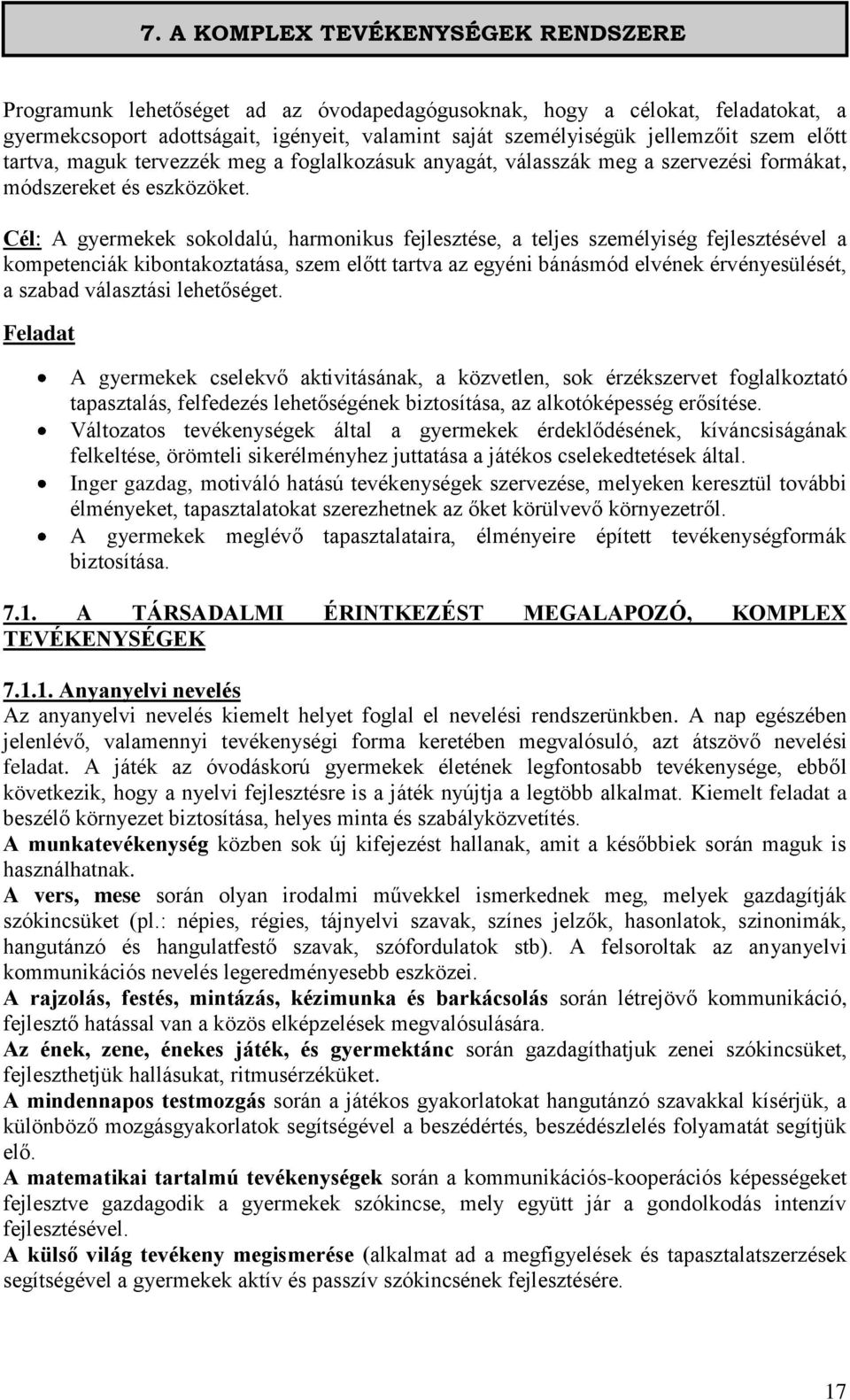 Cél: A gyermekek sokoldalú, harmonikus fejlesztése, a teljes személyiség fejlesztésével a kompetenciák kibontakoztatása, szem előtt tartva az egyéni bánásmód elvének érvényesülését, a szabad