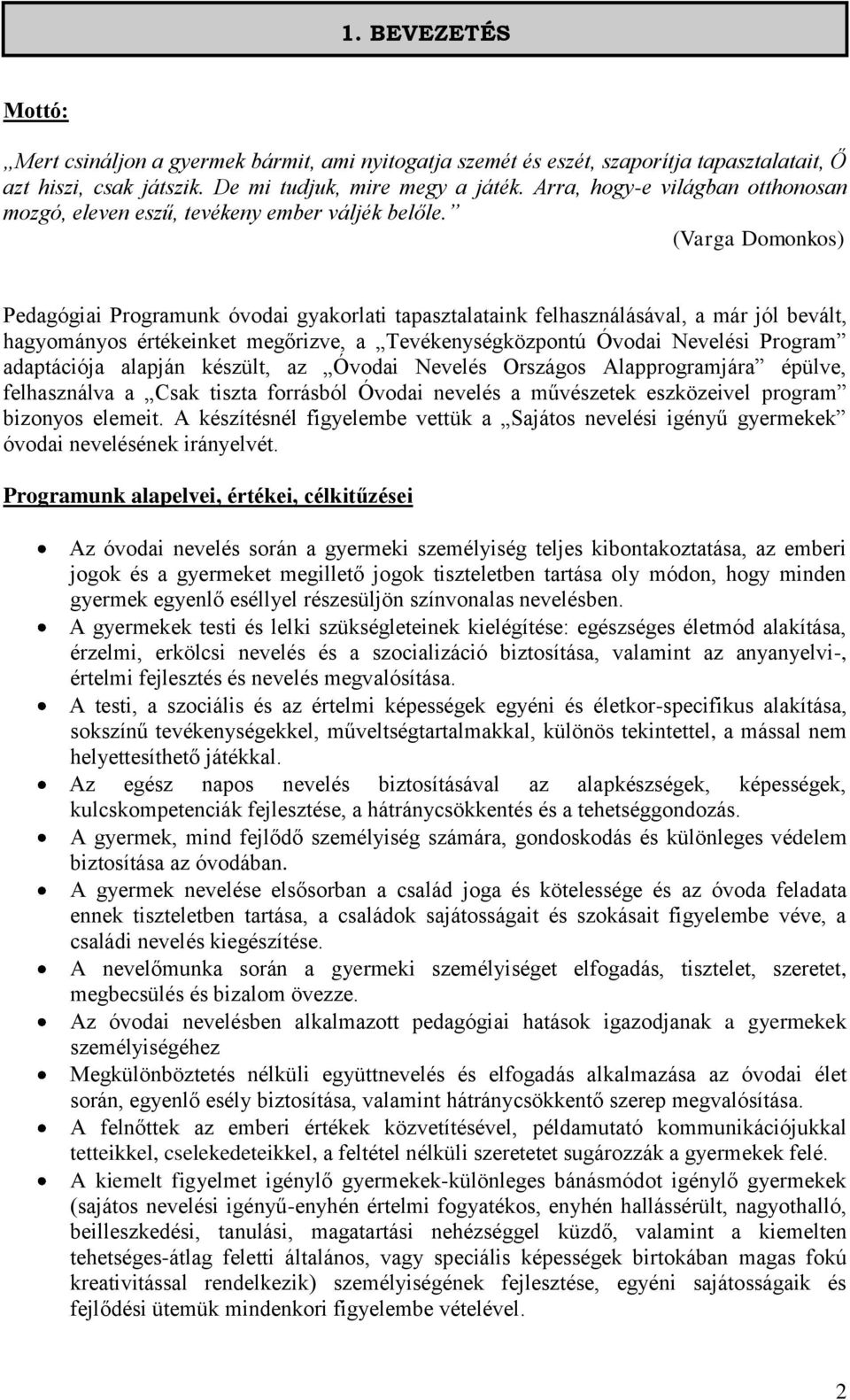 (Varga Domonkos) Pedagógiai Programunk óvodai gyakorlati tapasztalataink felhasználásával, a már jól bevált, hagyományos értékeinket megőrizve, a Tevékenységközpontú Óvodai Nevelési Program