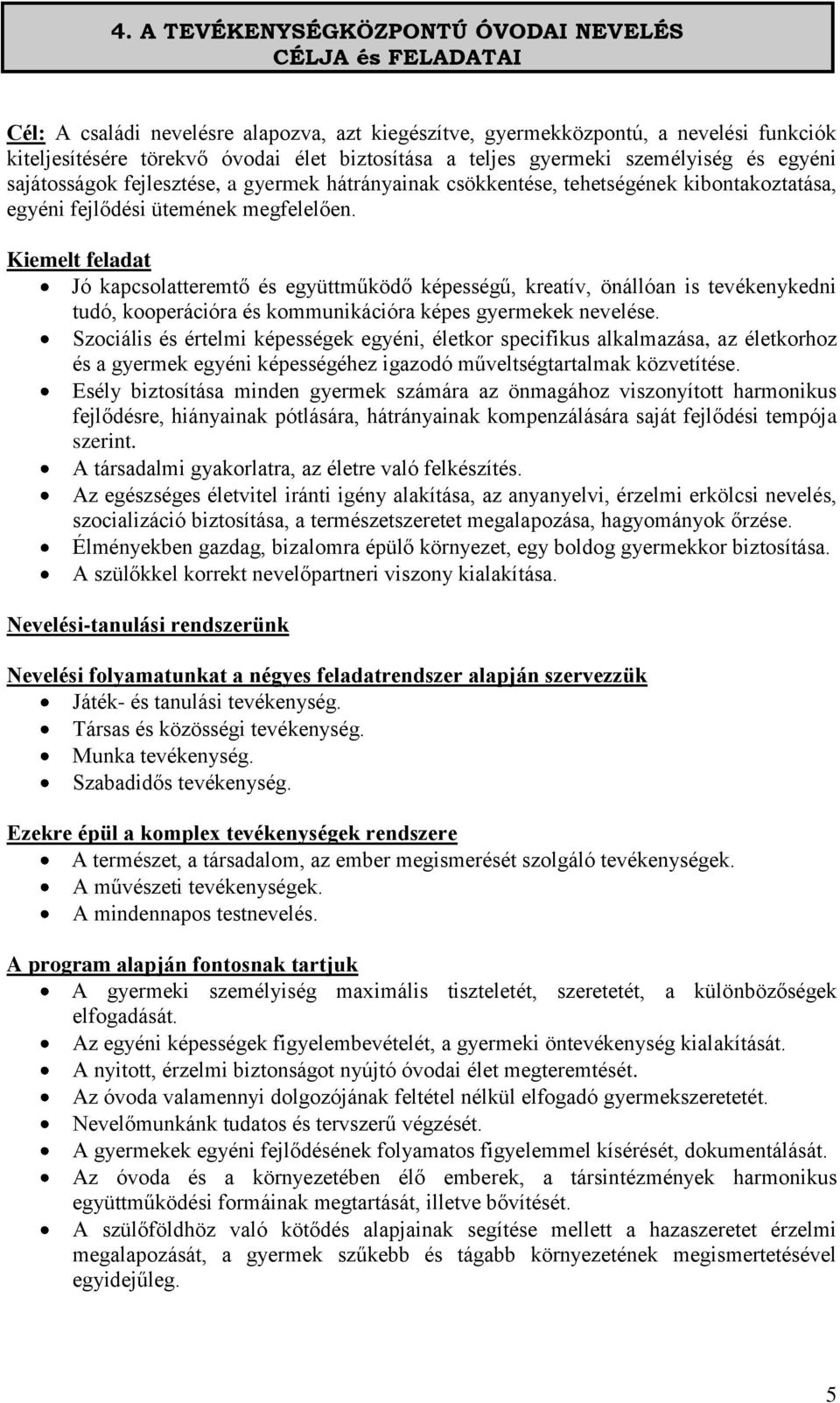 Kiemelt feladat Jó kapcsolatteremtő és együttműködő képességű, kreatív, önállóan is tevékenykedni tudó, kooperációra és kommunikációra képes gyermekek nevelése.