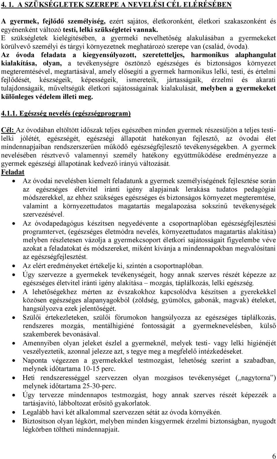 Az óvoda feladata a kiegyensúlyozott, szeretetteljes, harmonikus alaphangulat kialakítása, olyan, a tevékenységre ösztönző egészséges és biztonságos környezet megteremtésével, megtartásával, amely