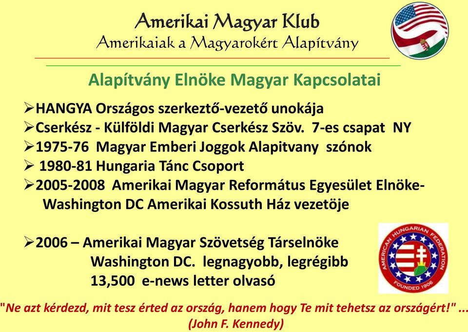 Egyesület Elnöke- Washington DC Amerikai Kossuth Ház vezetöje 2006 Amerikai Magyar Szövetség Társelnöke Washington DC.