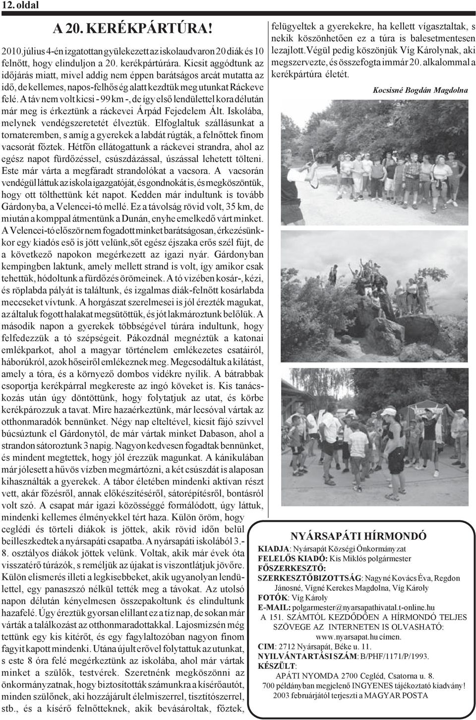 A táv nem volt kicsi - 99 km -, de így első lendülettel kora délután már meg is érkeztünk a ráckevei Árpád Fejedelem Ált. Iskolába, melynek vendégszeretetét élveztük.