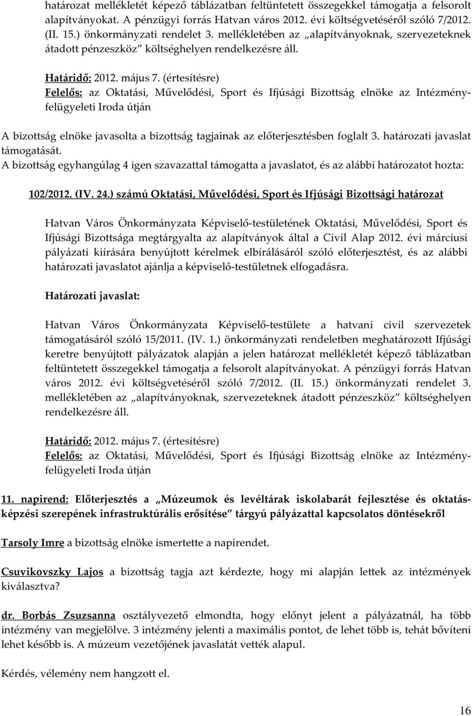 (értesítésre) Felelős: az Oktatási, Művelődési, Sport és Ifjúsági Bizottság elnöke az Intézményfelügyeleti Iroda útján A bizottság elnöke javasolta a bizottság tagjainak az előterjesztésben foglalt 3.