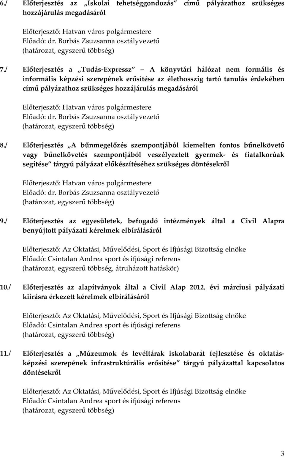 / Előterjesztés a Tudás-Expressz A könyvtári hálózat nem formális és informális képzési szerepének erősítése az élethosszig tartó tanulás érdekében című pályázathoz szükséges hozzájárulás megadásáról