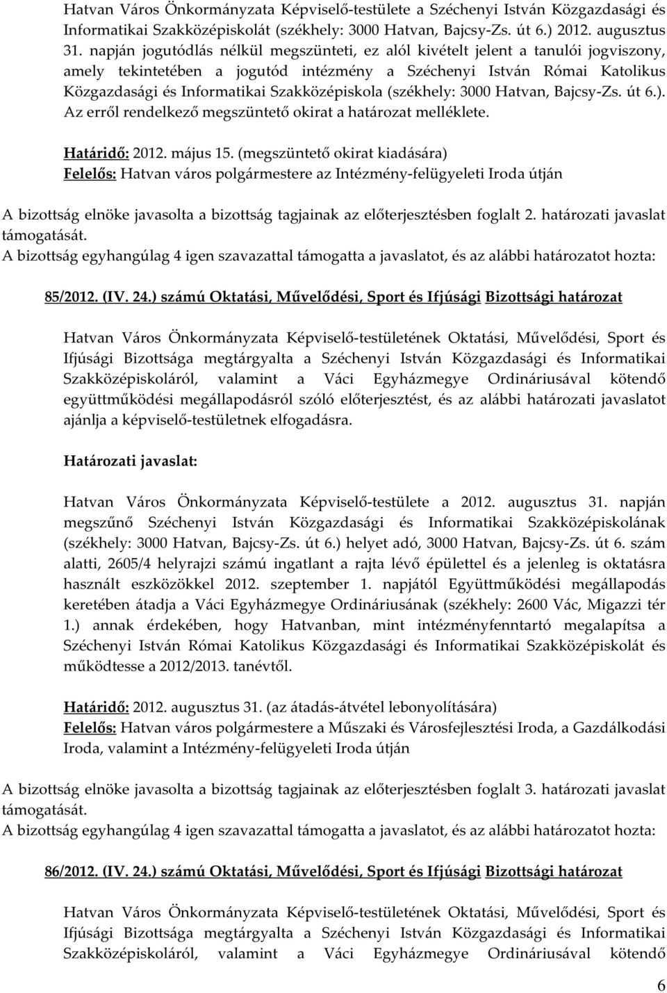 Szakközépiskola (székhely: 3000 Hatvan, Bajcsy-Zs. út 6.). Az erről rendelkező megszüntető okirat a határozat melléklete. Határidő: 2012. május 15.