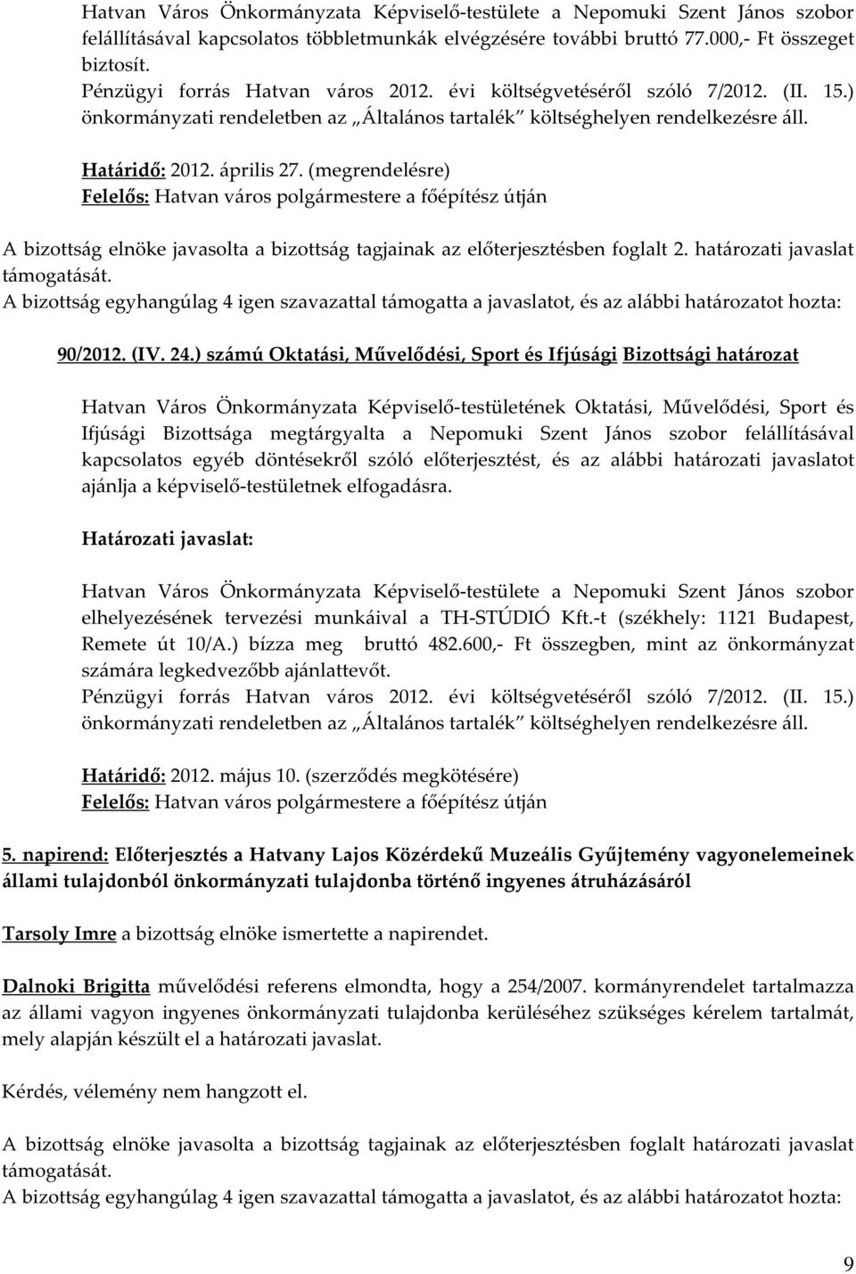 (megrendelésre) Felelős: Hatvan város polgármestere a főépítész útján A bizottság elnöke javasolta a bizottság tagjainak az előterjesztésben foglalt 2. határozati javaslat 90/2012. (IV. 24.