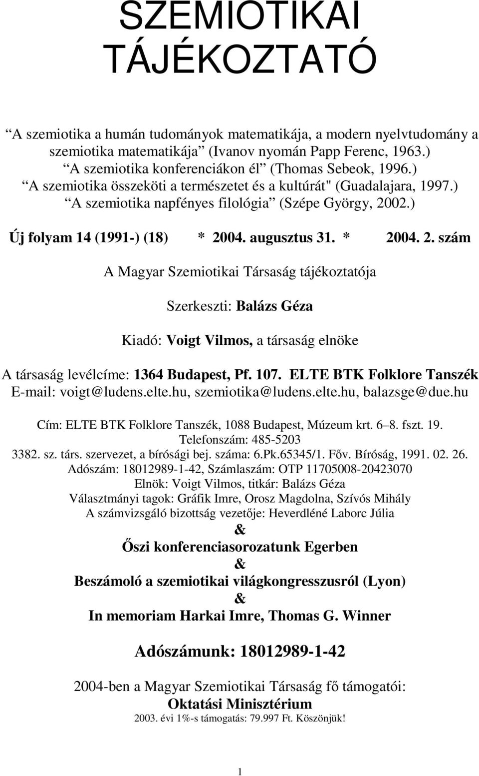 ) Új folyam 14 (1991-) (18) * 2004. augusztus 31. * 2004. 2. szám A Magyar Szemiotikai Társaság tájékoztatója Szerkeszti: Balázs Géza Kiadó: Voigt Vilmos, a társaság elnöke A társaság levélcíme: 1364 Budapest, Pf.