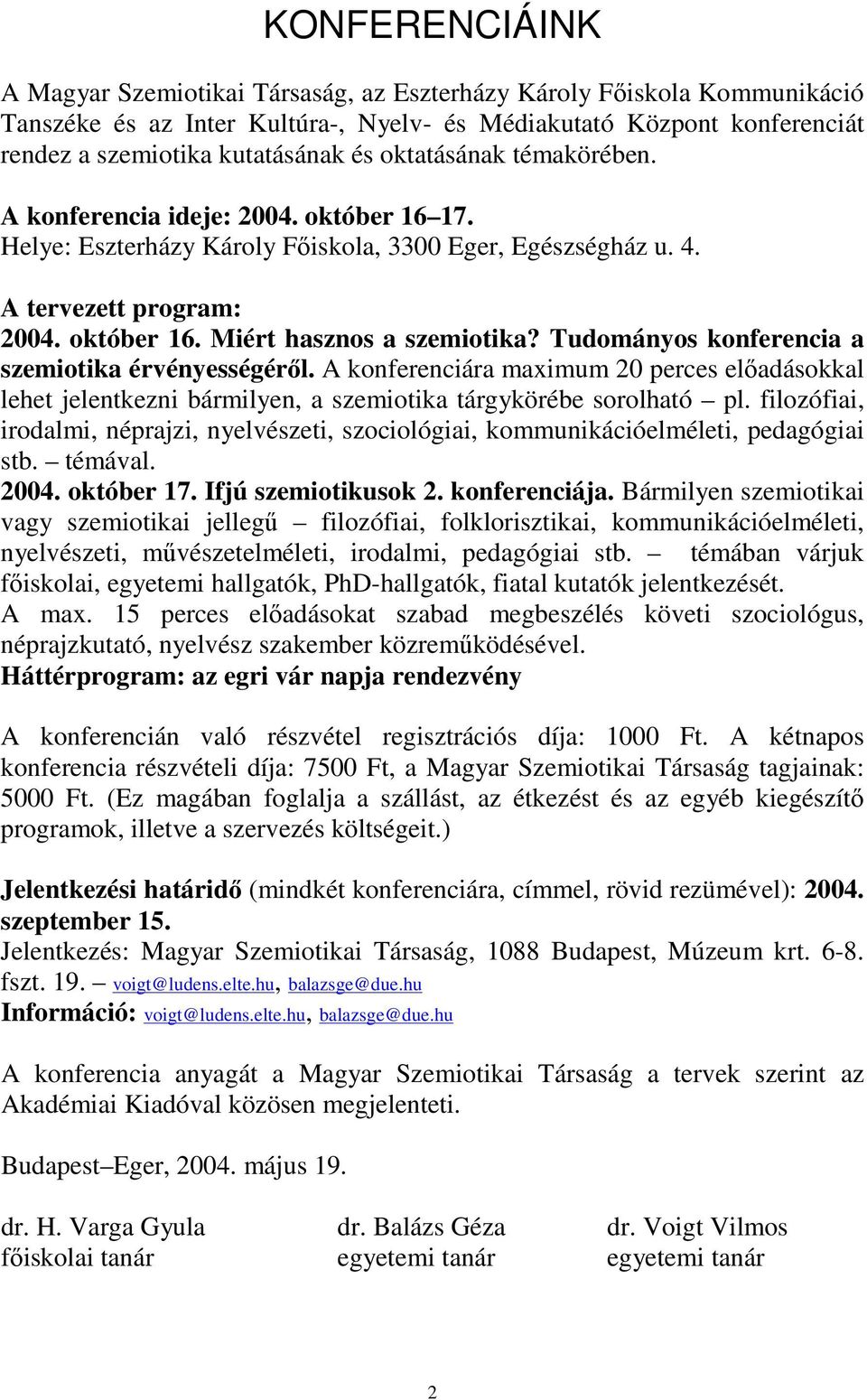 Tudományos konferencia a szemiotika érvényességéről. A konferenciára maximum 20 perces előadásokkal lehet jelentkezni bármilyen, a szemiotika tárgykörébe sorolható pl.