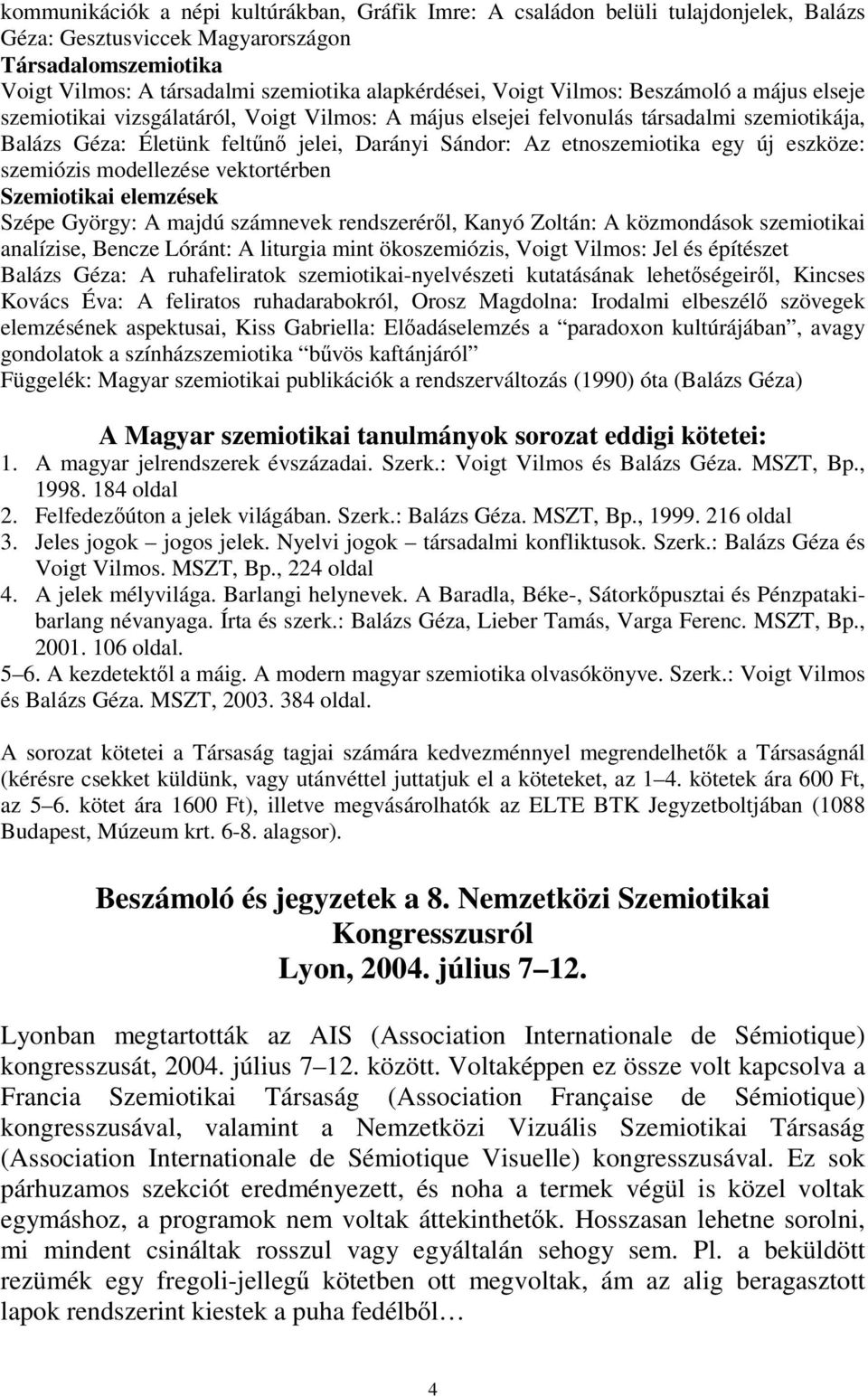 etnoszemiotika egy új eszköze: szemiózis modellezése vektortérben Szemiotikai elemzések Szépe György: A majdú számnevek rendszeréről, Kanyó Zoltán: A közmondások szemiotikai analízise, Bencze Lóránt: