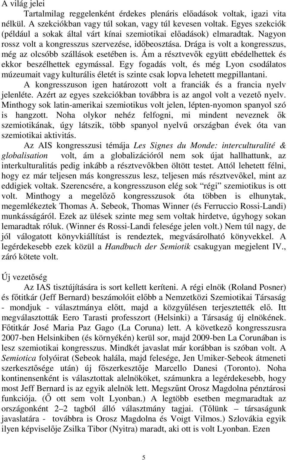 Drága is volt a kongresszus, még az olcsóbb szállások esetében is. Ám a résztvevők együtt ebédelhettek és ekkor beszélhettek egymással.