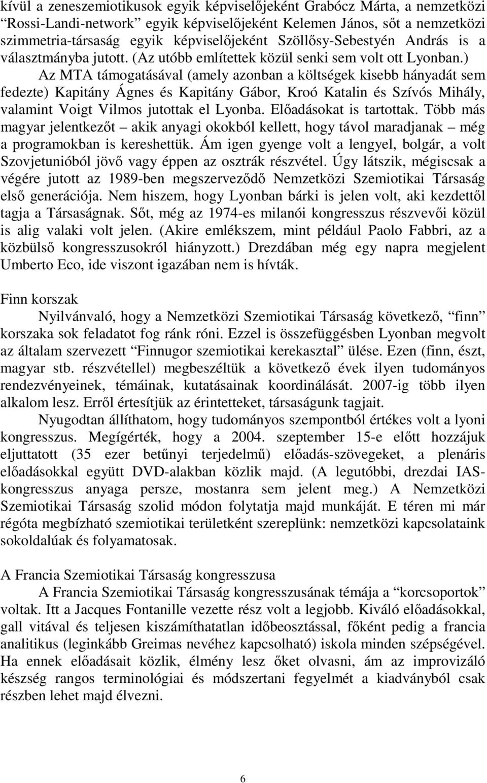 ) Az MTA támogatásával (amely azonban a költségek kisebb hányadát sem fedezte) Kapitány Ágnes és Kapitány Gábor, Kroó Katalin és Szívós Mihály, valamint Voigt Vilmos jutottak el Lyonba.