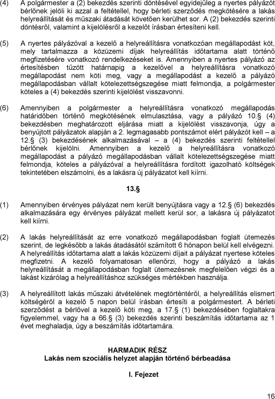 (5) A nyertes pályázóval a kezelő a helyreállításra vonatkozóan megállapodást köt, mely tartalmazza a közüzemi díjak helyreállítás időtartama alatt történő megfizetésére vonatkozó rendelkezéseket is.