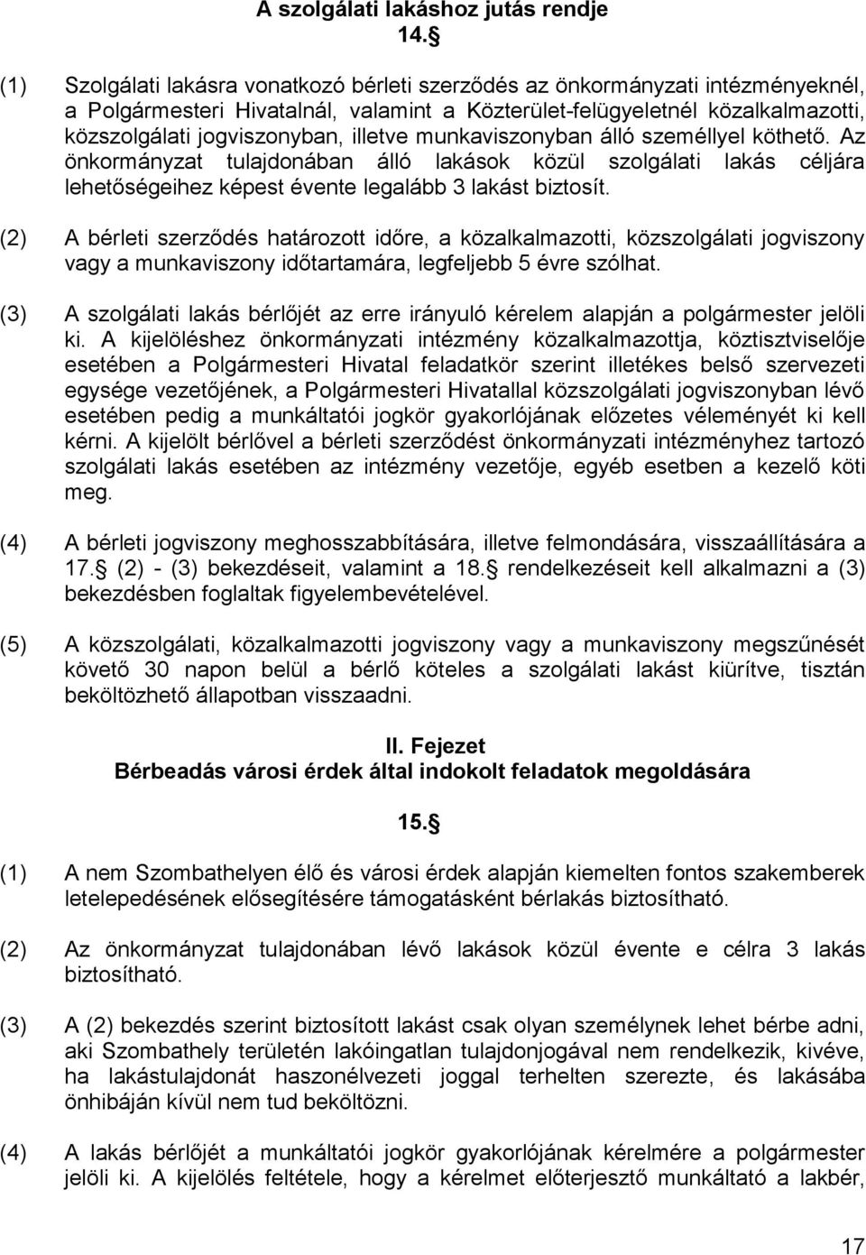 illetve munkaviszonyban álló személlyel köthető. Az önkormányzat tulajdonában álló lakások közül szolgálati lakás céljára lehetőségeihez képest évente legalább 3 lakást biztosít.