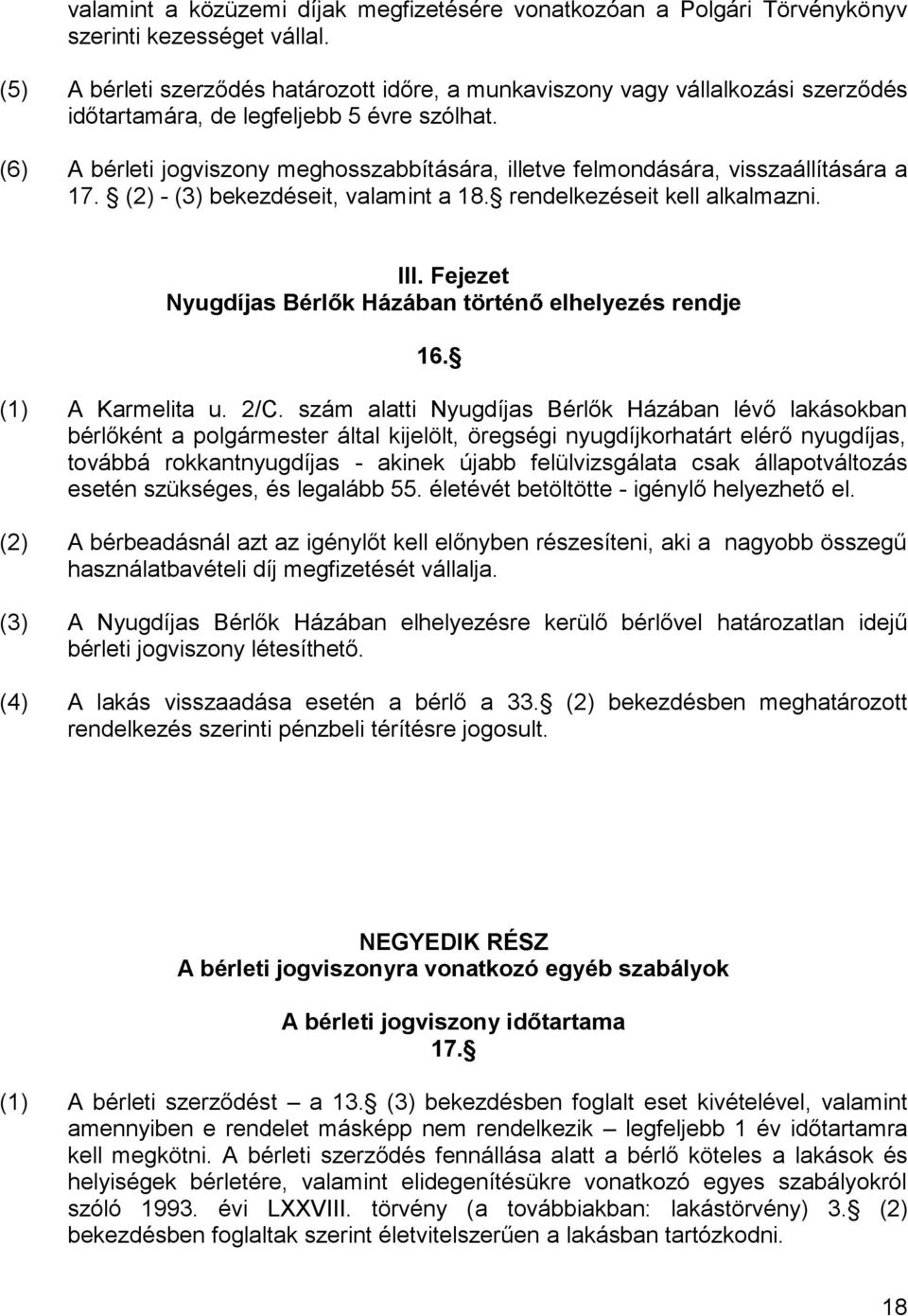 (6) A bérleti jogviszony meghosszabbítására, illetve felmondására, visszaállítására a 17. (2) - (3) bekezdéseit, valamint a 18. rendelkezéseit kell alkalmazni. III.