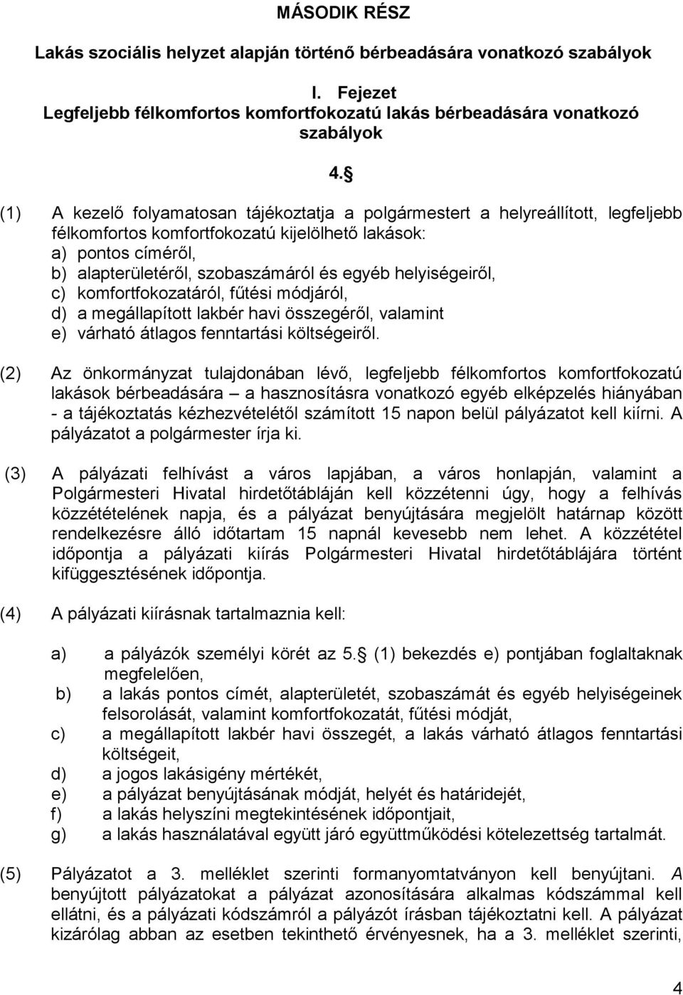 helyiségeiről, c) komfortfokozatáról, fűtési módjáról, d) a megállapított lakbér havi összegéről, valamint e) várható átlagos fenntartási költségeiről.