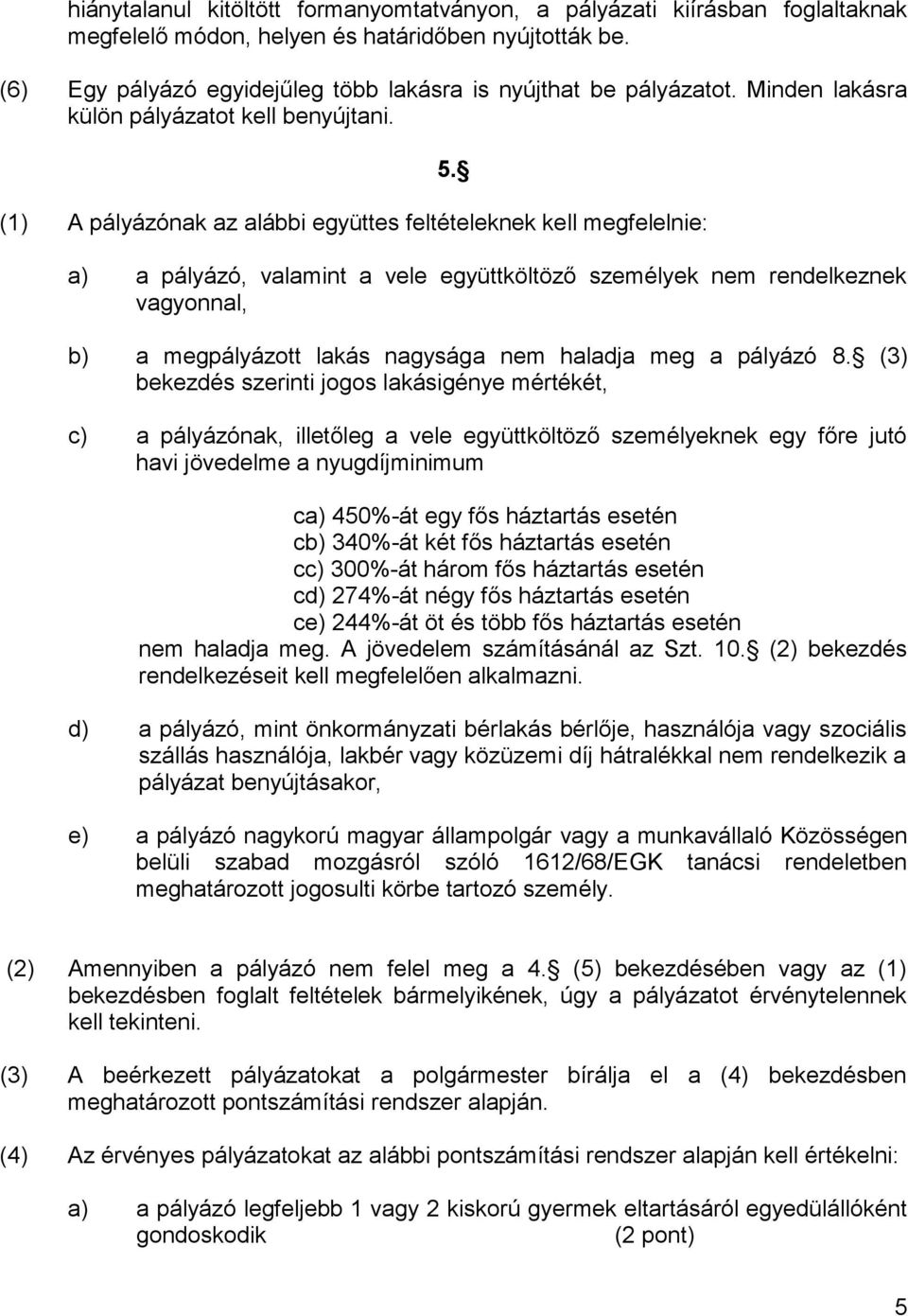 a) a pályázó, valamint a vele együttköltöző személyek nem rendelkeznek vagyonnal, b) a megpályázott lakás nagysága nem haladja meg a pályázó 8.