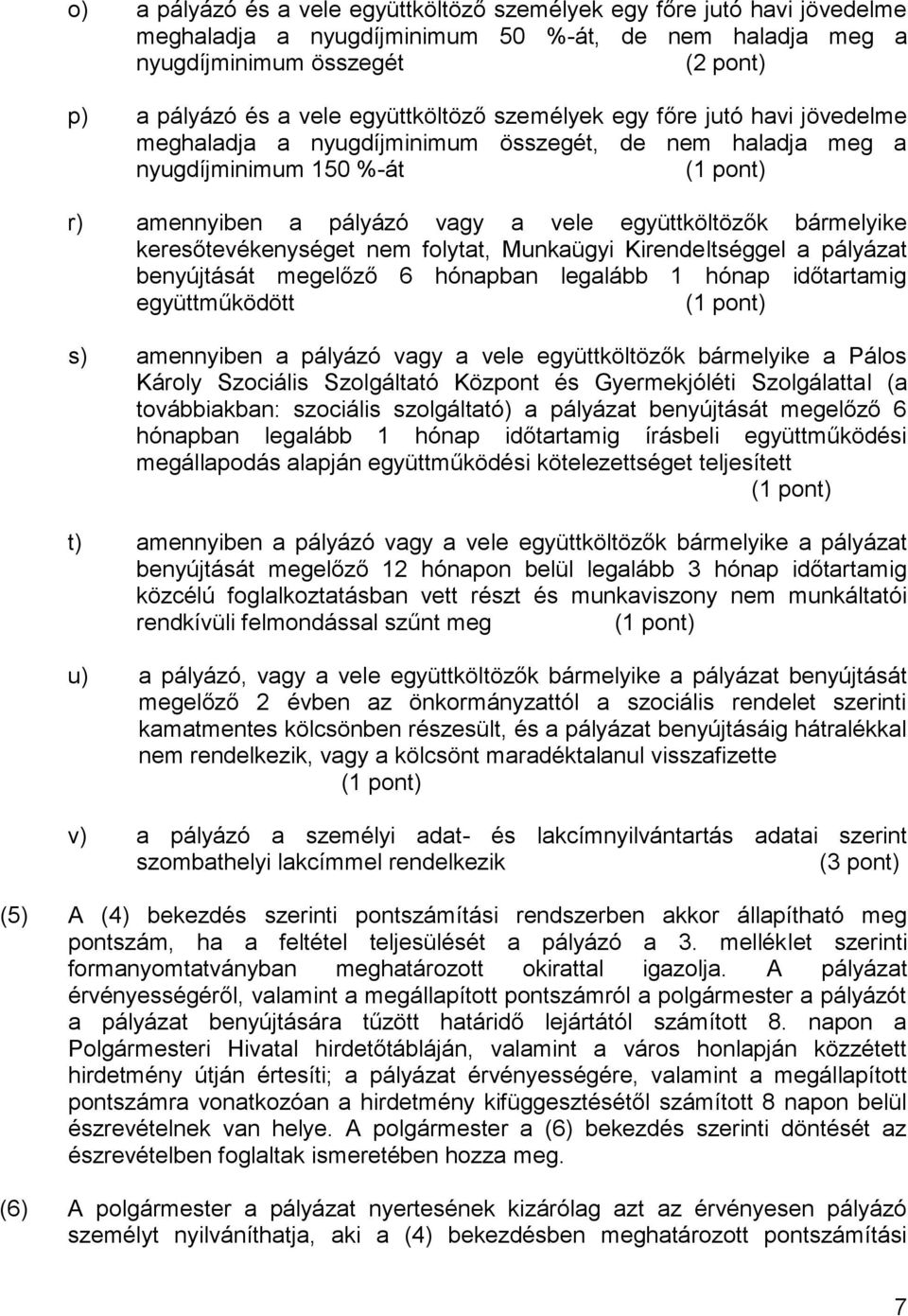 bármelyike keresőtevékenységet nem folytat, Munkaügyi Kirendeltséggel a pályázat benyújtását megelőző 6 hónapban legalább 1 hónap időtartamig együttműködött (1 pont) s) amennyiben a pályázó vagy a