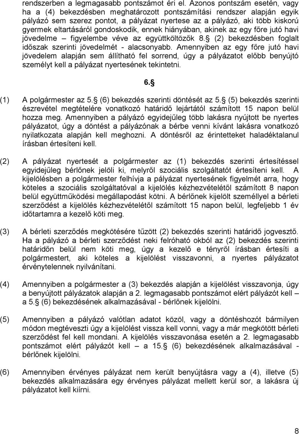 gondoskodik, ennek hiányában, akinek az egy főre jutó havi jövedelme figyelembe véve az együttköltözők 8. (2) bekezdésben foglalt időszak szerinti jövedelmét - alacsonyabb.