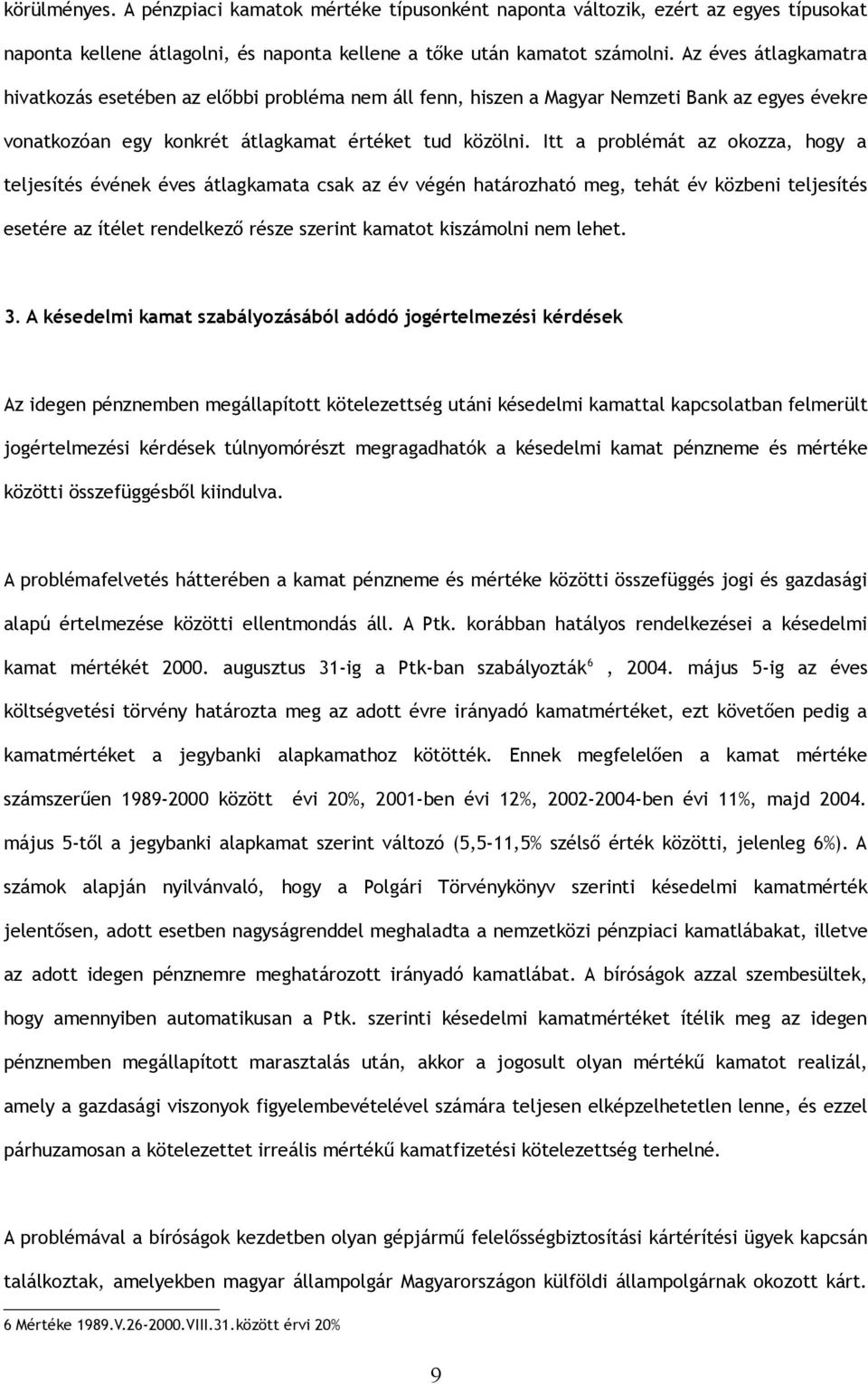 Itt a problémát az okozza, hogy a teljesítés évének éves átlagkamata csak az év végén határozható meg, tehát év közbeni teljesítés esetére az ítélet rendelkező része szerint kamatot kiszámolni nem