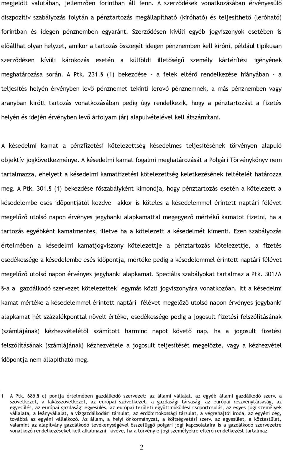 Szerződésen kívüli egyéb jogviszonyok esetében is előállhat olyan helyzet, amikor a tartozás összegét idegen pénznemben kell kiróni, például tipikusan szerződésen kívüli károkozás esetén a külföldi