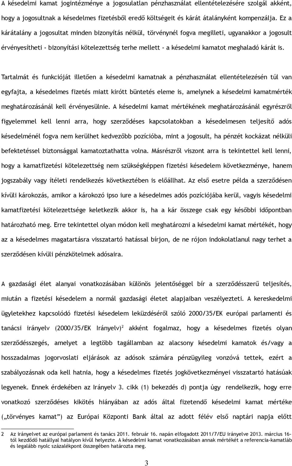 is. Tartalmát és funkcióját illetően a késedelmi kamatnak a pénzhasználat ellentételezésén túl van egyfajta, a késedelmes fizetés miatt kirótt büntetés eleme is, amelynek a késedelmi kamatmérték