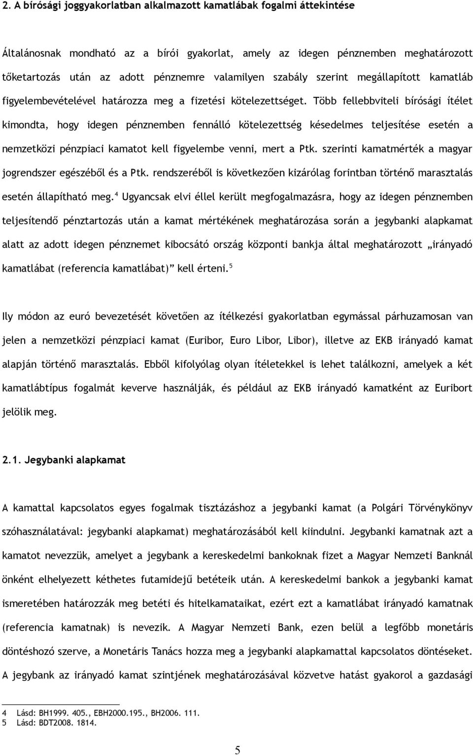 Több fellebbviteli bírósági ítélet kimondta, hogy idegen pénznemben fennálló kötelezettség késedelmes teljesítése esetén a nemzetközi pénzpiaci kamatot kell figyelembe venni, mert a Ptk.