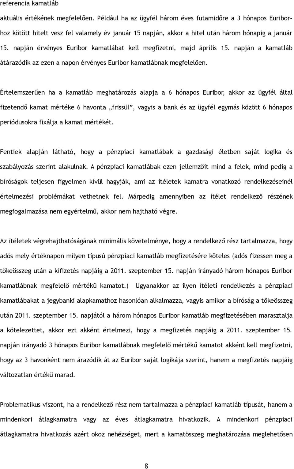 napján érvényes Euribor kamatlábat kell megfizetni, majd április 15. napján a kamatláb átárazódik az ezen a napon érvényes Euribor kamatlábnak megfelelően.