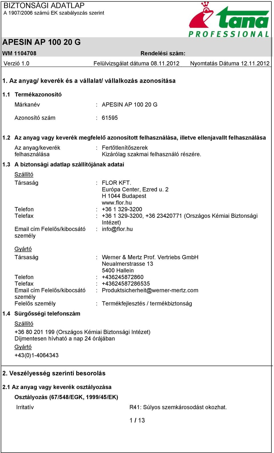 3 A biztonsági adatlap szállítójának adatai Szállító Társaság : FLOR KFT. Európa Center, Ezred u. 2 H 1044 Budapest www.flor.