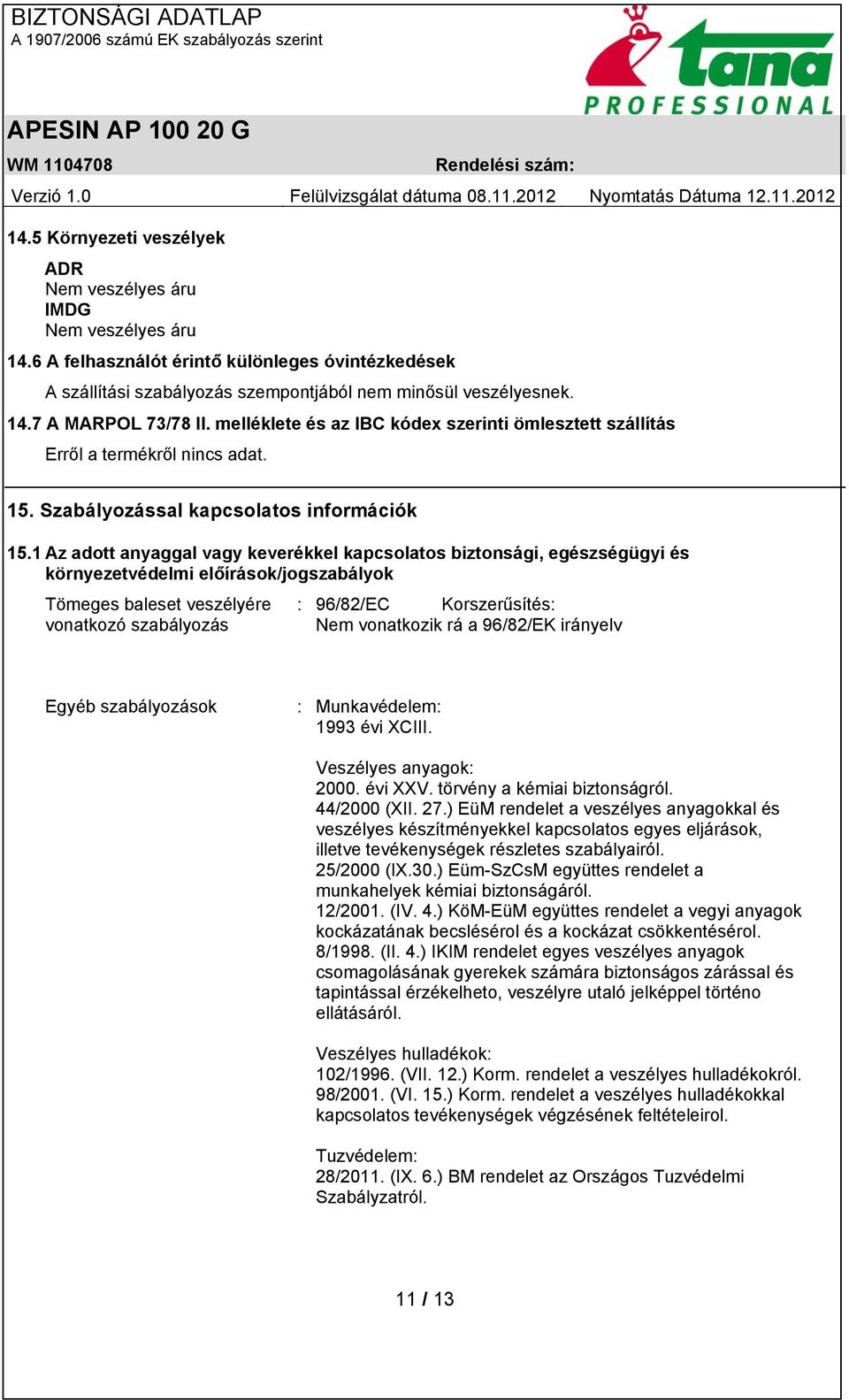 1 Az adott anyaggal vagy keverékkel kapcsolatos biztonsági, egészségügyi és környezetvédelmi előírások/jogszabályok Tömeges baleset veszélyére vonatkozó szabályozás : 96/82/EC Korszerűsítés: Nem