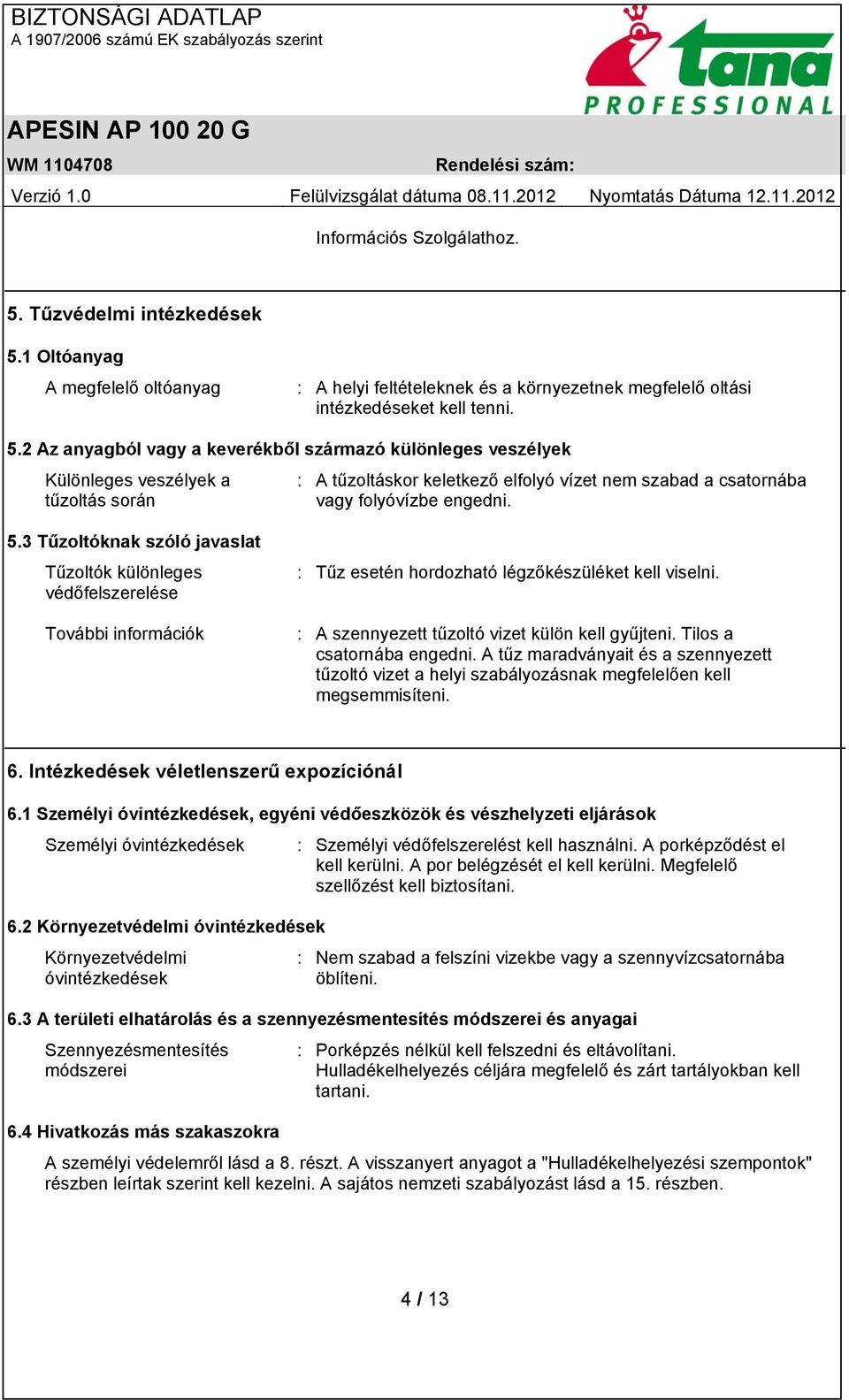 1 Oltóanyag A megfelelő oltóanyag : A helyi feltételeknek és a környezetnek megfelelő oltási intézkedéseket kell tenni. 5.