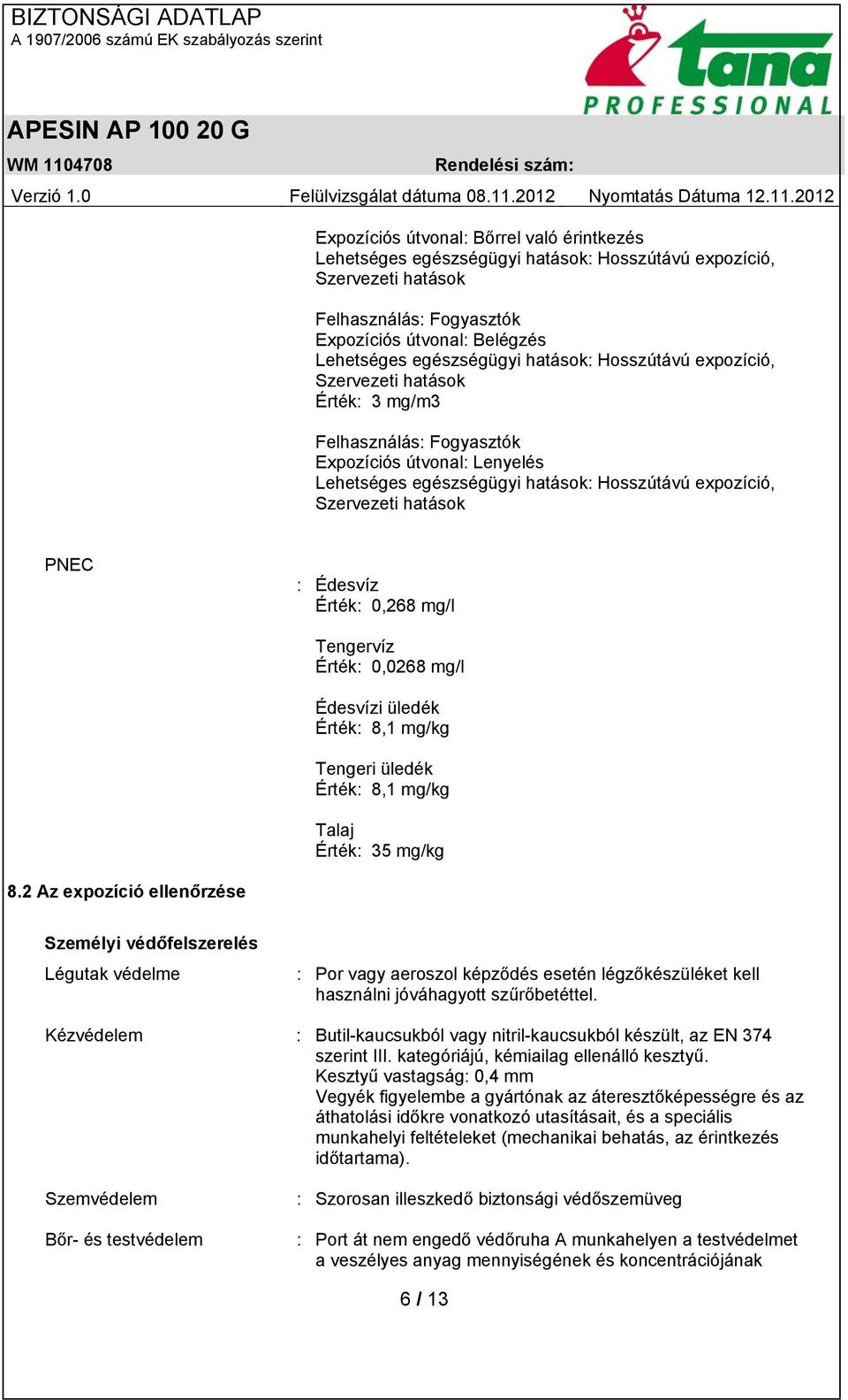 Édesvíz Érték: 0,268 mg/l Tengervíz Érték: 0,0268 mg/l Édesvízi üledék Érték: 8,1 mg/kg Tengeri üledék Érték: 8,1 mg/kg Talaj Érték: 35 mg/kg 8.