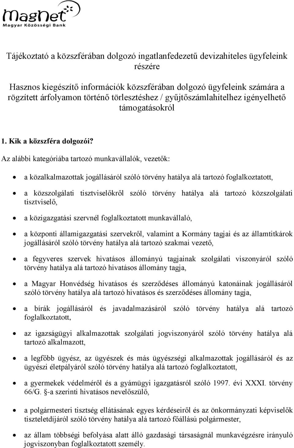 Az alábbi kategóriába tartozó munkavállalók, vezetők: a közalkalmazottak jogállásáról szóló törvény hatálya alá tartozó foglalkoztatott, a közszolgálati tisztviselőkről szóló törvény hatálya alá