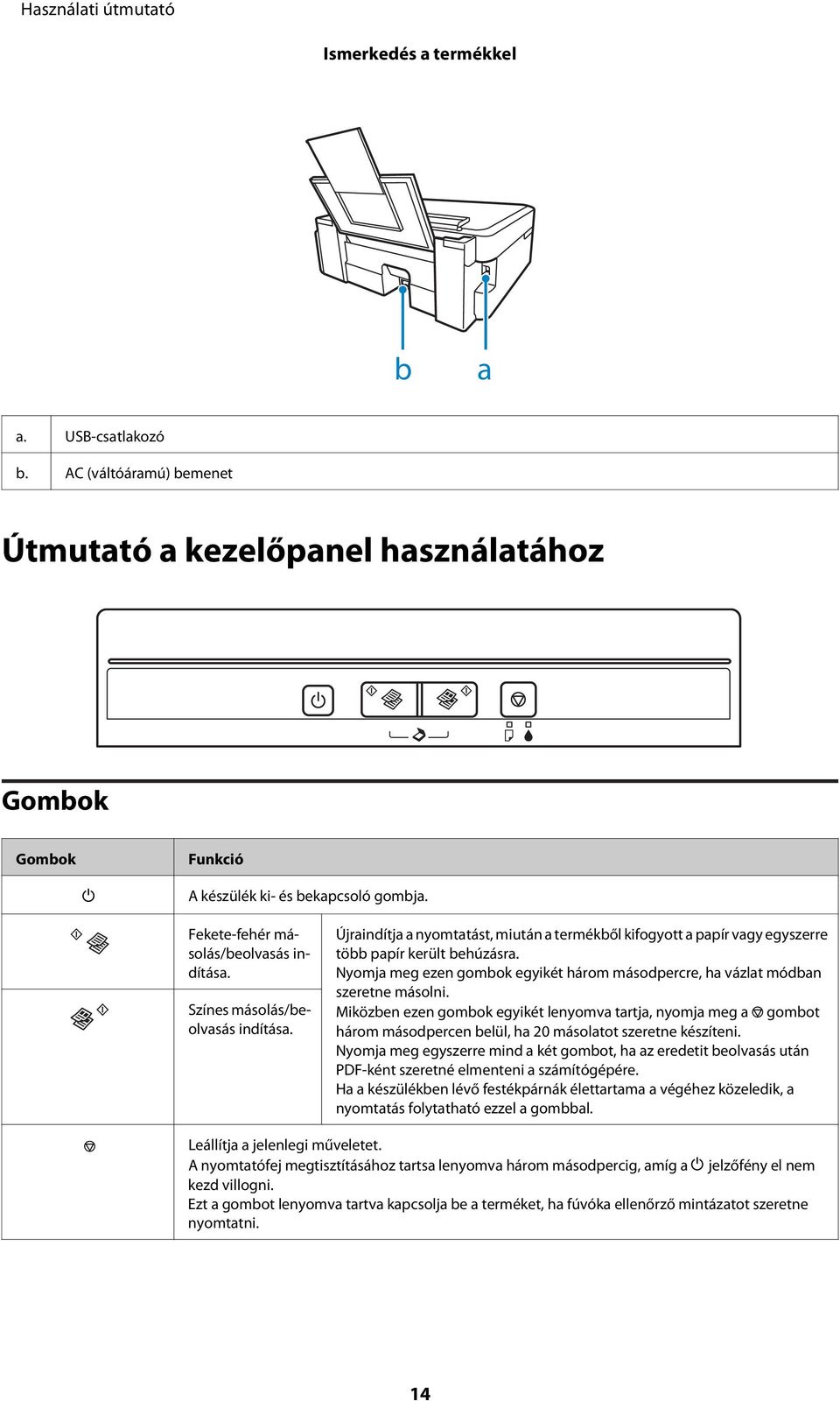 Nyomja meg ezen gombok egyikét három másodpercre, ha vázlat módban szeretne másolni.