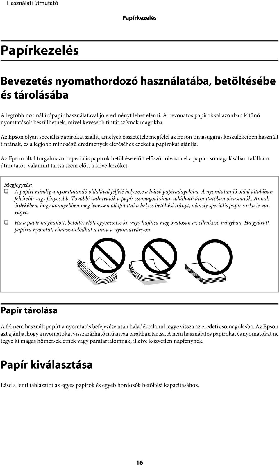 Az Epson olyan speciális papírokat szállít, amelyek összetétele megfelel az Epson tintasugaras készülékeiben használt tintának, és a legjobb minőségű eredmények eléréséhez ezeket a papírokat ajánlja.