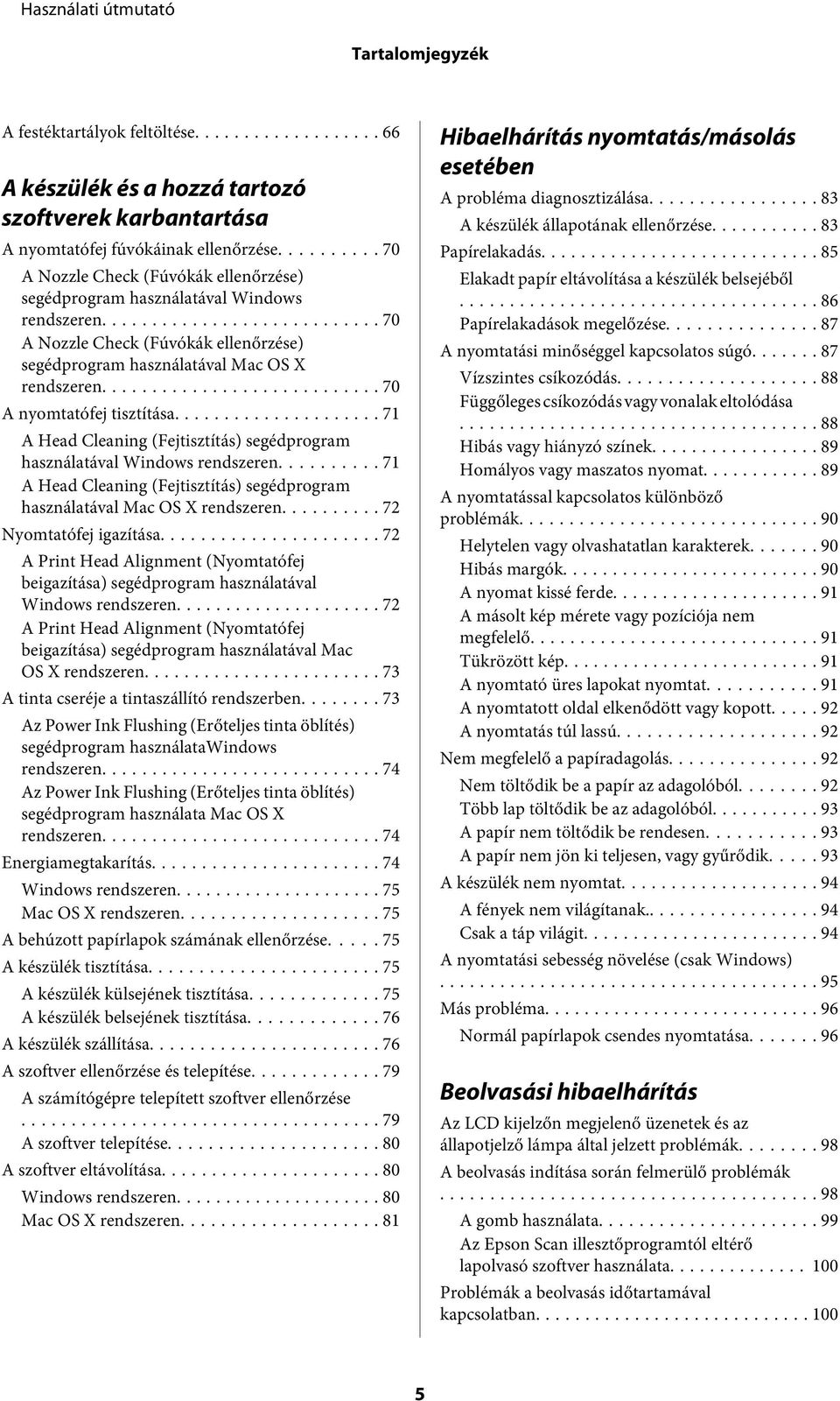 .. 70 A nyomtatófej tisztítása... 71 A Head Cleaning (Fejtisztítás) segédprogram használatával Windows rendszeren... 71 A Head Cleaning (Fejtisztítás) segédprogram használatával Mac OS X rendszeren.