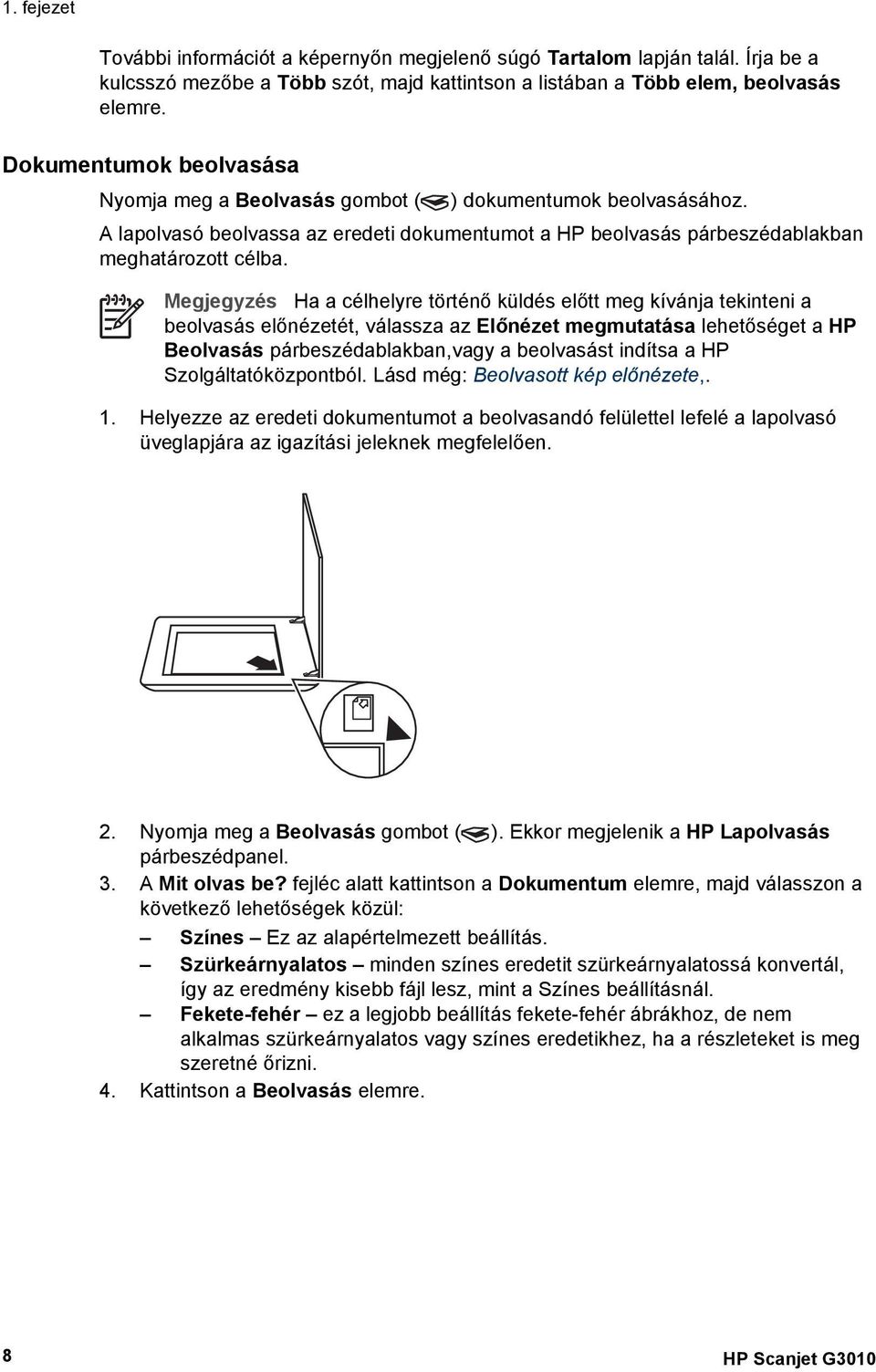 Megjegyzés Ha a célhelyre történő küldés előtt meg kívánja tekinteni a beolvasás előnézetét, válassza az Előnézet megmutatása lehetőséget a HP Beolvasás párbeszédablakban,vagy a beolvasást indítsa a