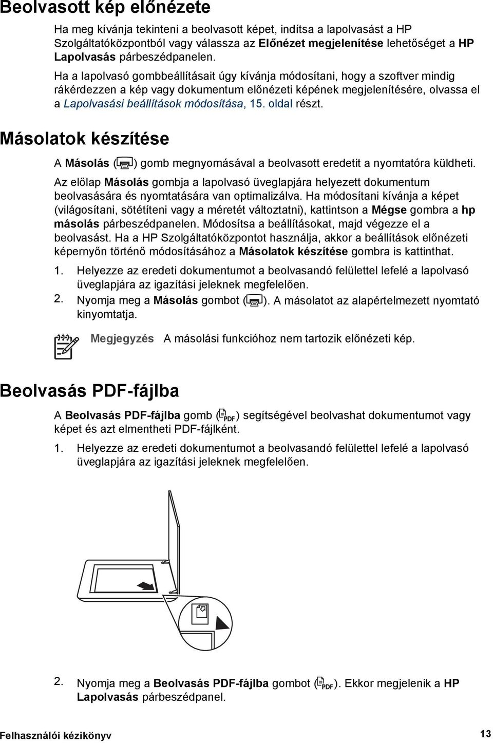 Ha a lapolvasó gombbeállításait úgy kívánja módosítani, hogy a szoftver mindig rákérdezzen a kép vagy dokumentum előnézeti képének megjelenítésére, olvassa el a Lapolvasási beállítások módosítása, 15.