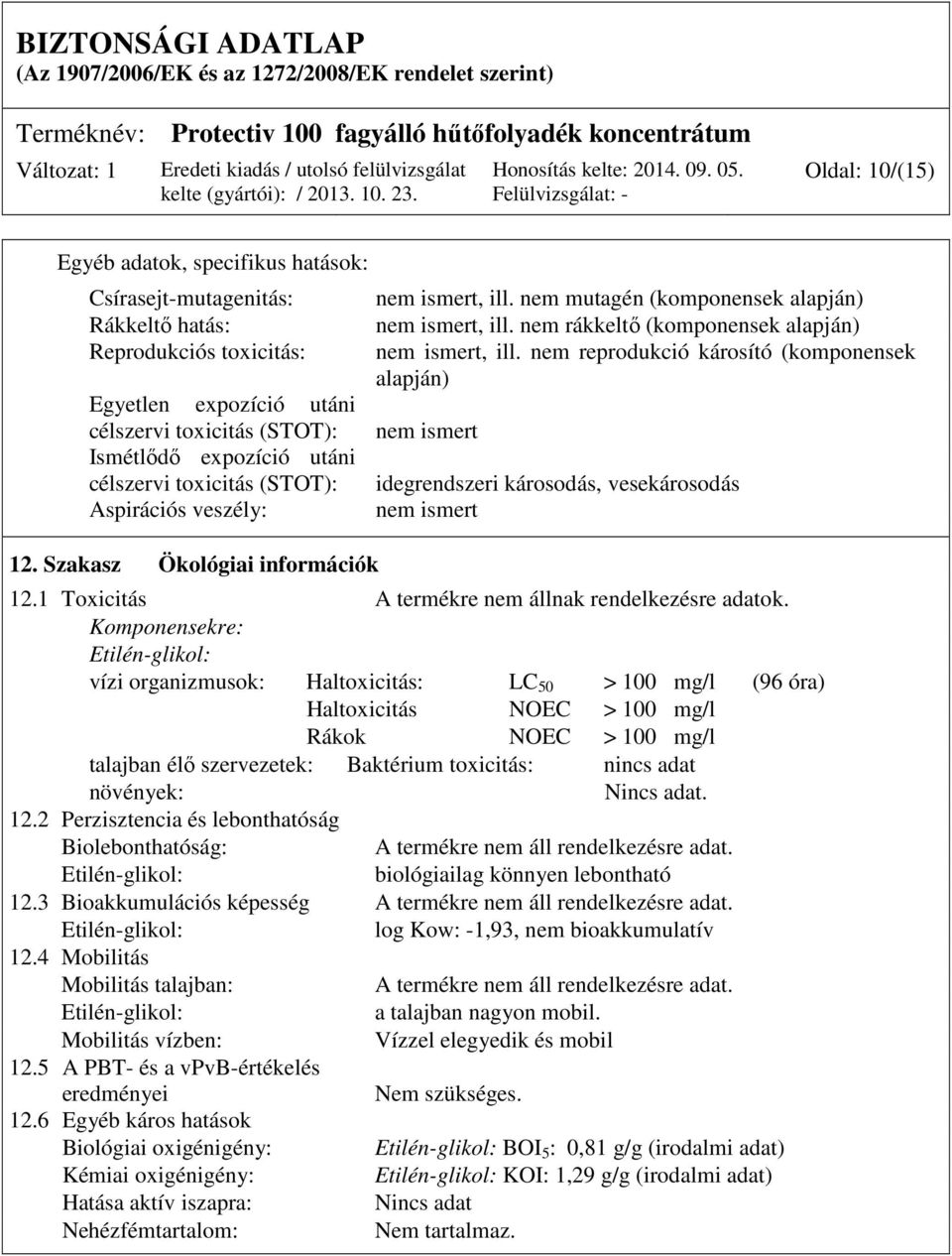 nem rákkeltő (komponensek alapján) nem ismert, ill. nem reprodukció károsító (komponensek alapján) nem ismert idegrendszeri károsodás, vesekárosodás nem ismert 12.