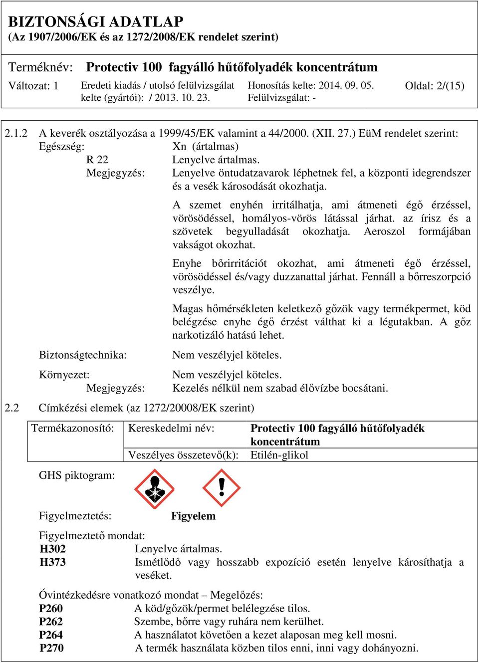 Biztonságtechnika: Környezet: Megjegyzés: A szemet enyhén irritálhatja, ami átmeneti égő érzéssel, vörösödéssel, homályos-vörös látással járhat. az írisz és a szövetek begyulladását okozhatja.