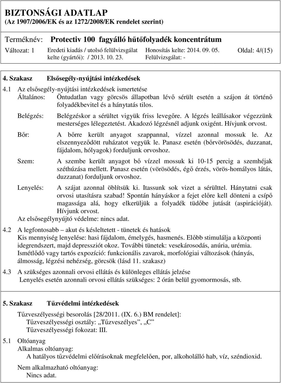 Belégzés: Bőr: Szem: Belégzéskor a sérültet vigyük friss levegőre. A légzés leállásakor végezzünk mesterséges lélegeztetést. Akadozó légzésnél adjunk oxigént. Hívjunk orvost.