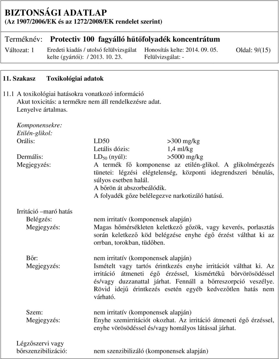 A glikolmérgezés tünetei: légzési elégtelenség, központi idegrendszeri bénulás, súlyos esetben halál. A bőrön át abszorbeálódik. A folyadék gőze belélegezve narkotizáló hatású.